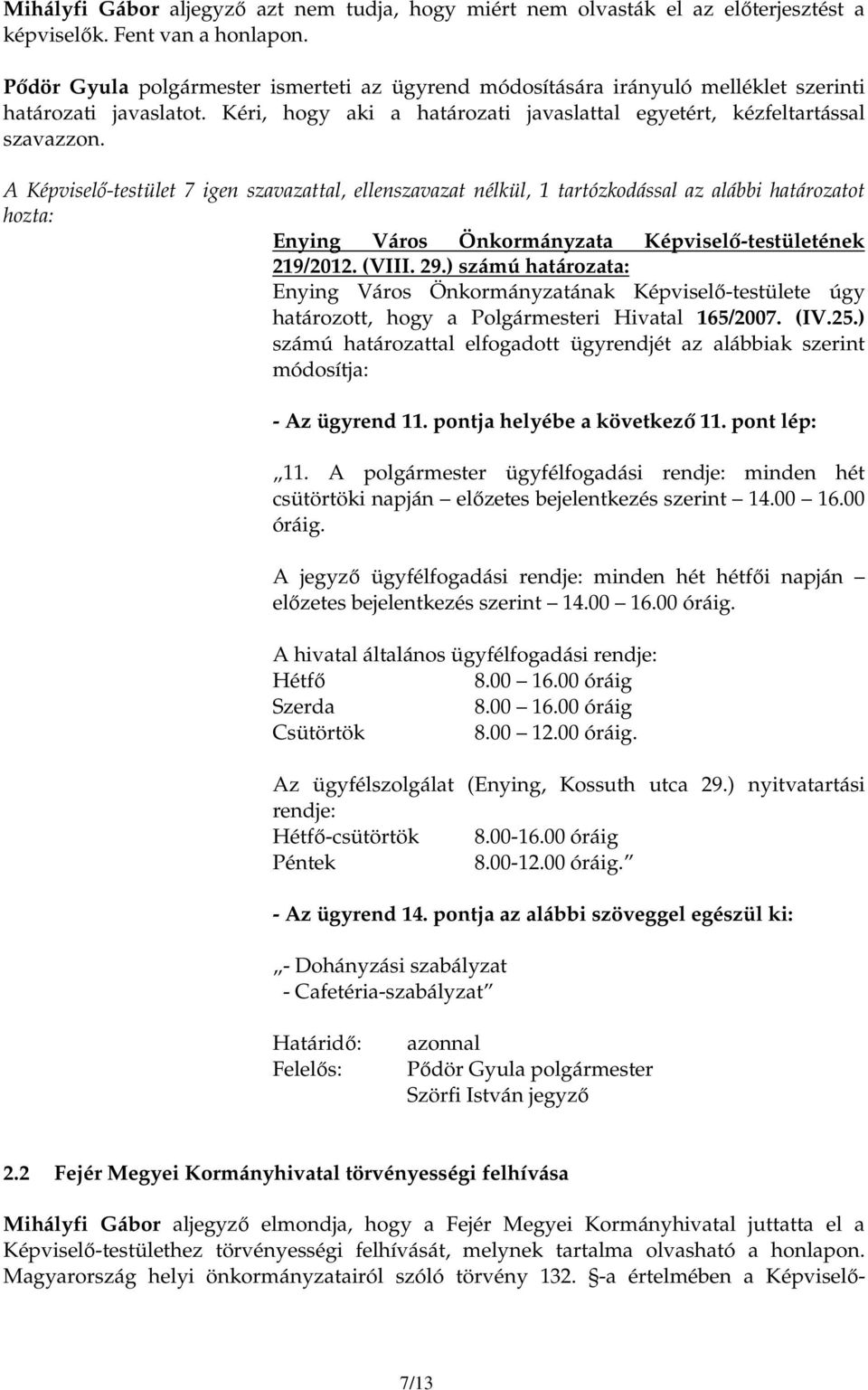 Kéri, hogy aki a határozati javaslattal egyetért, kézfeltartással A Képviselı-testület 7 igen szavazattal, ellenszavazat nélkül, 1 tartózkodással az alábbi határozatot hozta: 219/2012. (VIII. 29.