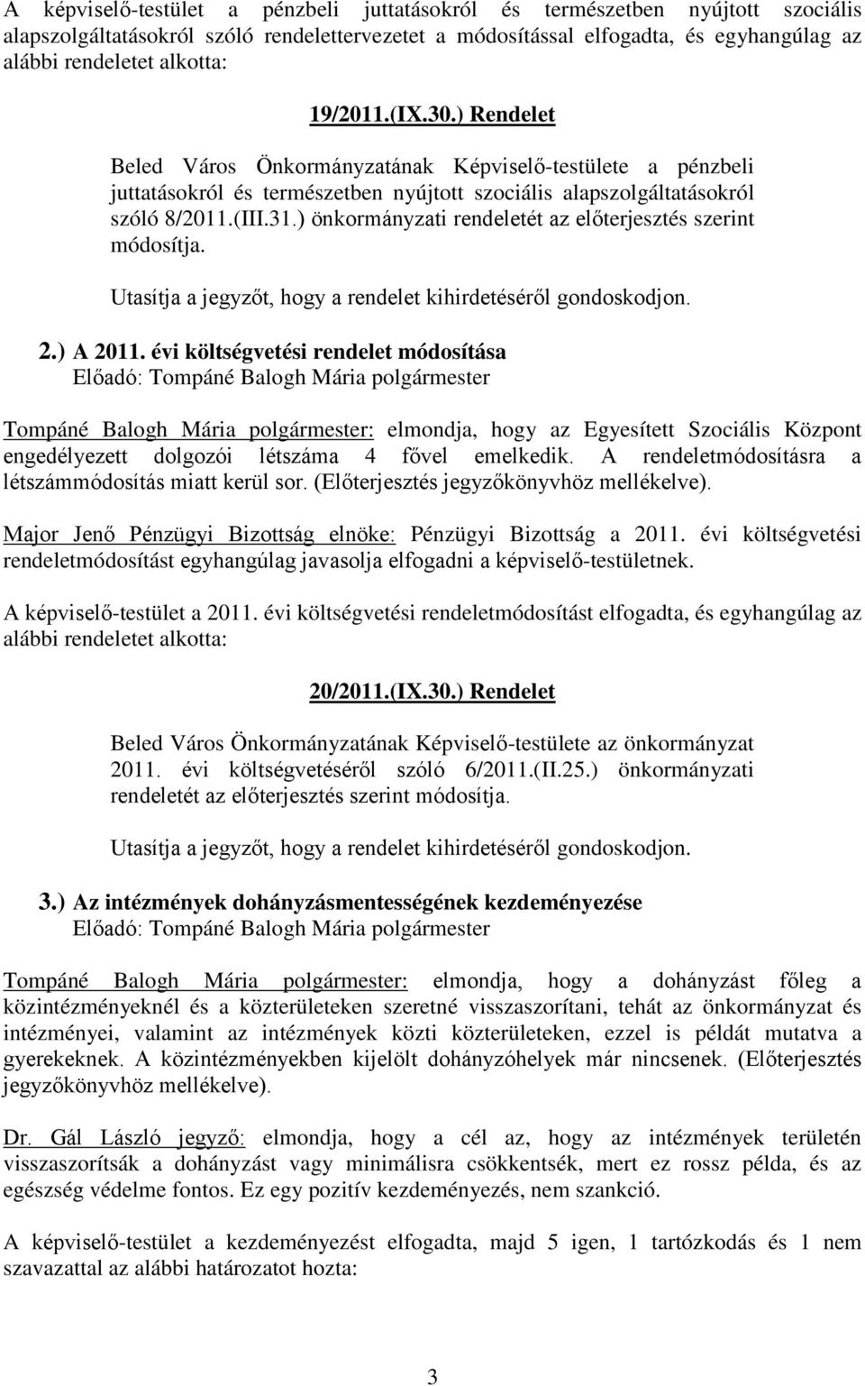 ) önkormányzati rendeletét az előterjesztés szerint módosítja. Utasítja a jegyzőt, hogy a rendelet kihirdetéséről gondoskodjon. 2.) A 2011.