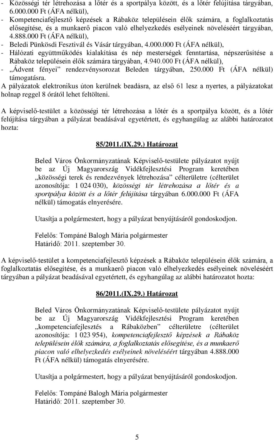 000 Ft (ÁFA nélkül), - Beledi Pünkösdi Fesztivál és Vásár tárgyában, 4.000.000 Ft (ÁFA nélkül), - Hálózati együttműködés kialakítása és nép mesterségek fenntartása, népszerűsítése a Rábaköz településein élők számára tárgyában, 4.