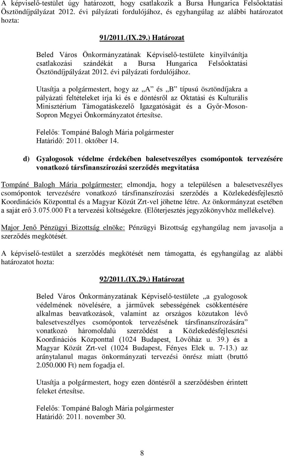 Utasítja a polgármestert, hogy az A és B típusú ösztöndíjakra a pályázati feltételeket írja ki és e döntésről az Oktatási és Kulturális Minisztérium Támogatáskezelő Igazgatóságát és a Győr-Moson-