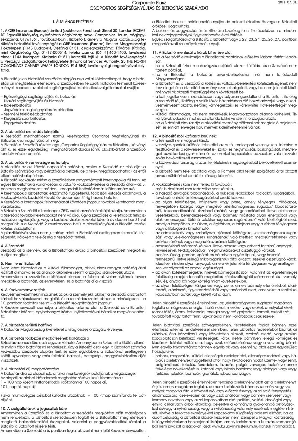 Biztosító ), amely a Magyar Köztársaság területén biztosítási tevékenységét a QBE Insurance (Europe) Limited Magyarországi Fióktelepén (1143 Budapest, Stefánia út 51.