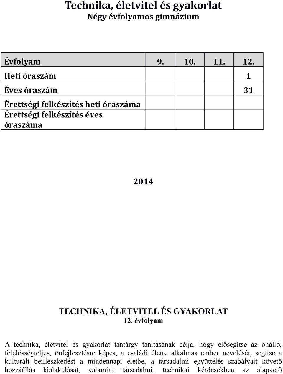 évfolyam A technika, életvitel és gyakorlat tantárgy tanításának célja, hogy elősegítse az önálló, felelősségteljes, önfejlesztésre képes, a