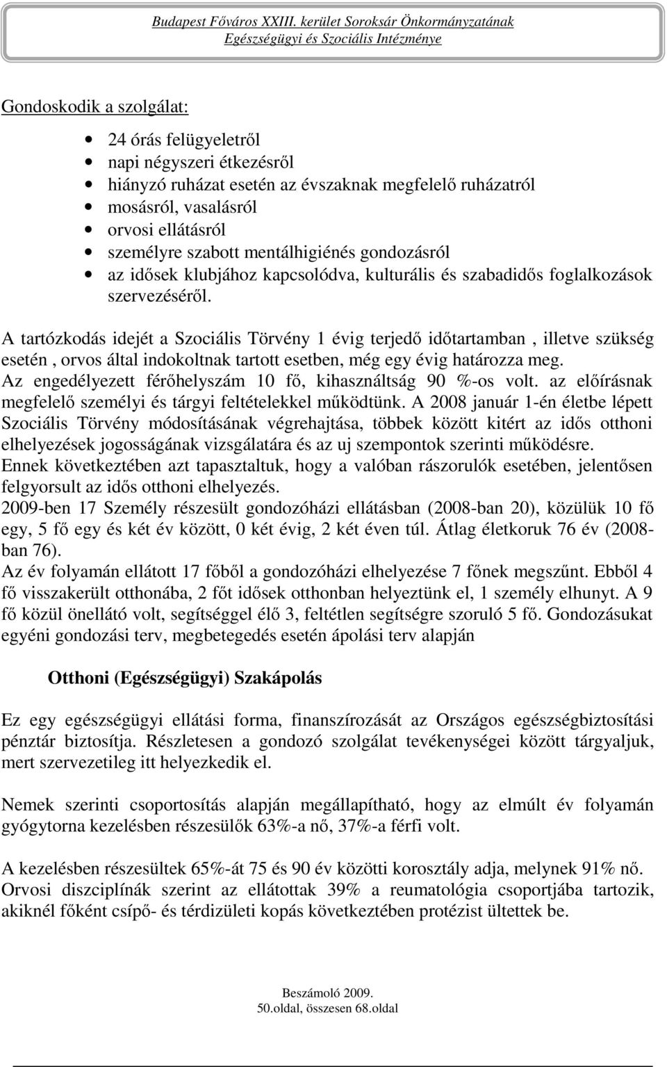 A tartózkodás idejét a Szociális Törvény 1 évig terjedı idıtartamban, illetve szükség esetén, orvos által indokoltnak tartott esetben, még egy évig határozza meg.