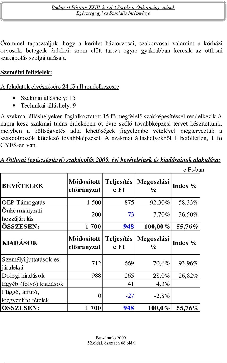 A napra kész szakmai tudás érdekében öt évre szóló továbbképzési tervet készítettünk, melyben a költségvetés adta lehetıségek figyelembe vételével megterveztük a szakdolgozók kötelezı továbbképzését.