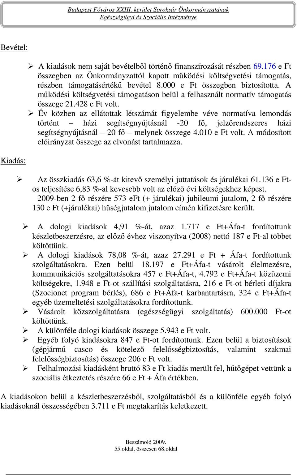 Év közben az ellátottak létszámát figyelembe véve normatíva lemondás történt házi segítségnyújtásnál -20 fı, jelzırendszeres házi segítségnyújtásnál 20 fı melynek összege 4.010 e Ft volt.