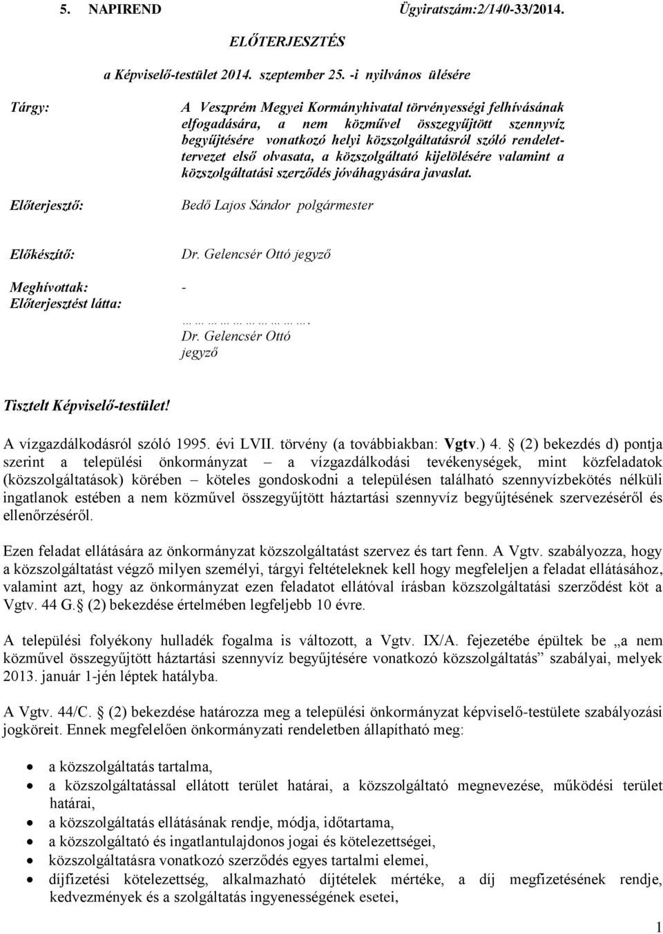 közszolgáltatásról szóló rendelettervezet első olvasata, a közszolgáltató kijelölésére valamint a közszolgáltatási szerződés jóváhagyására javaslat. Bedő Lajos Sándor polgármester Előkészítő: Dr.