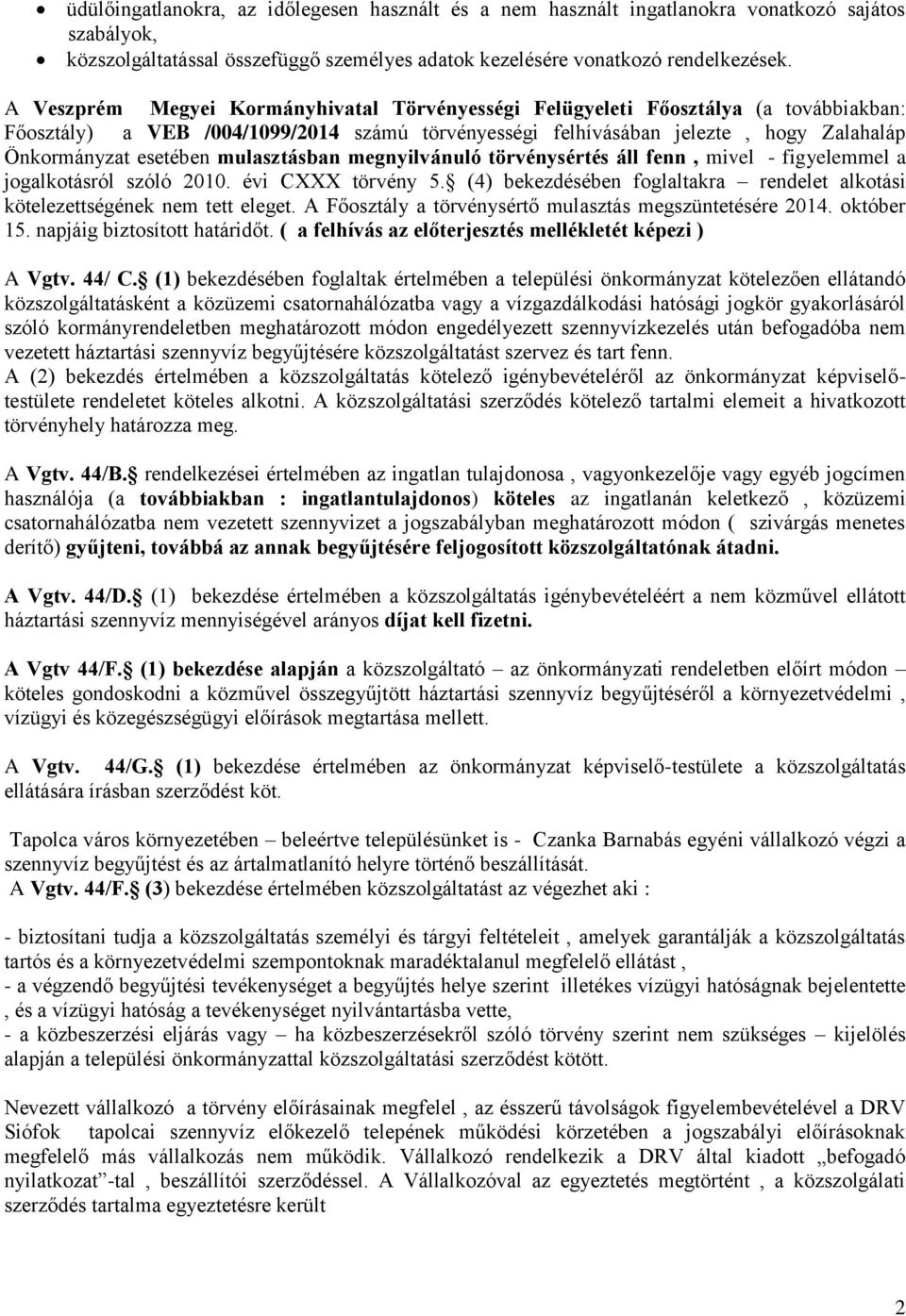 mulasztásban megnyilvánuló törvénysértés áll fenn, mivel - figyelemmel a jogalkotásról szóló 2010. évi CXXX törvény 5. (4) bekezdésében foglaltakra rendelet alkotási kötelezettségének nem tett eleget.