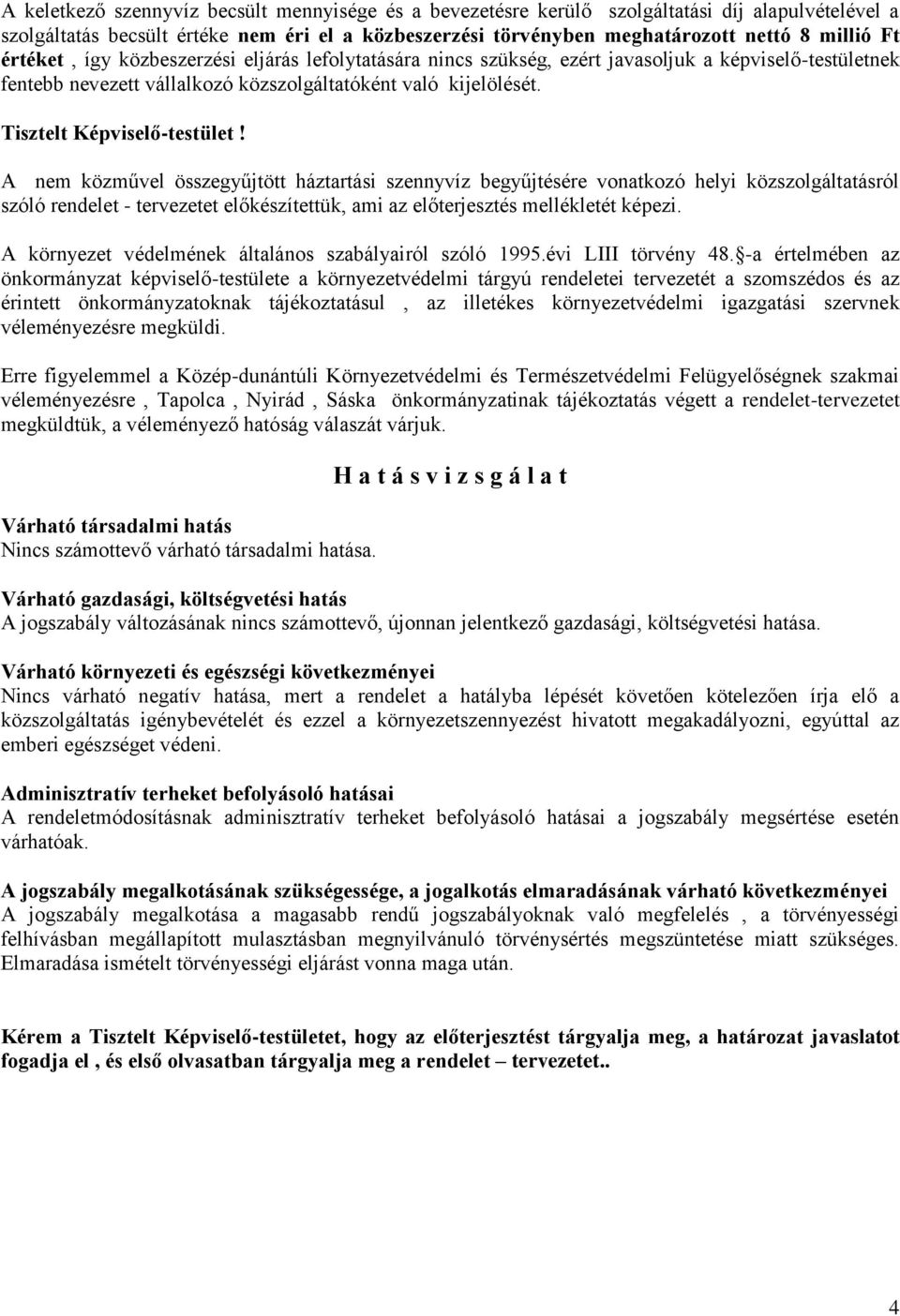 A nem közművel összegyűjtött háztartási szennyvíz begyűjtésére vonatkozó helyi közszolgáltatásról szóló rendelet - tervezetet előkészítettük, ami az előterjesztés mellékletét képezi.