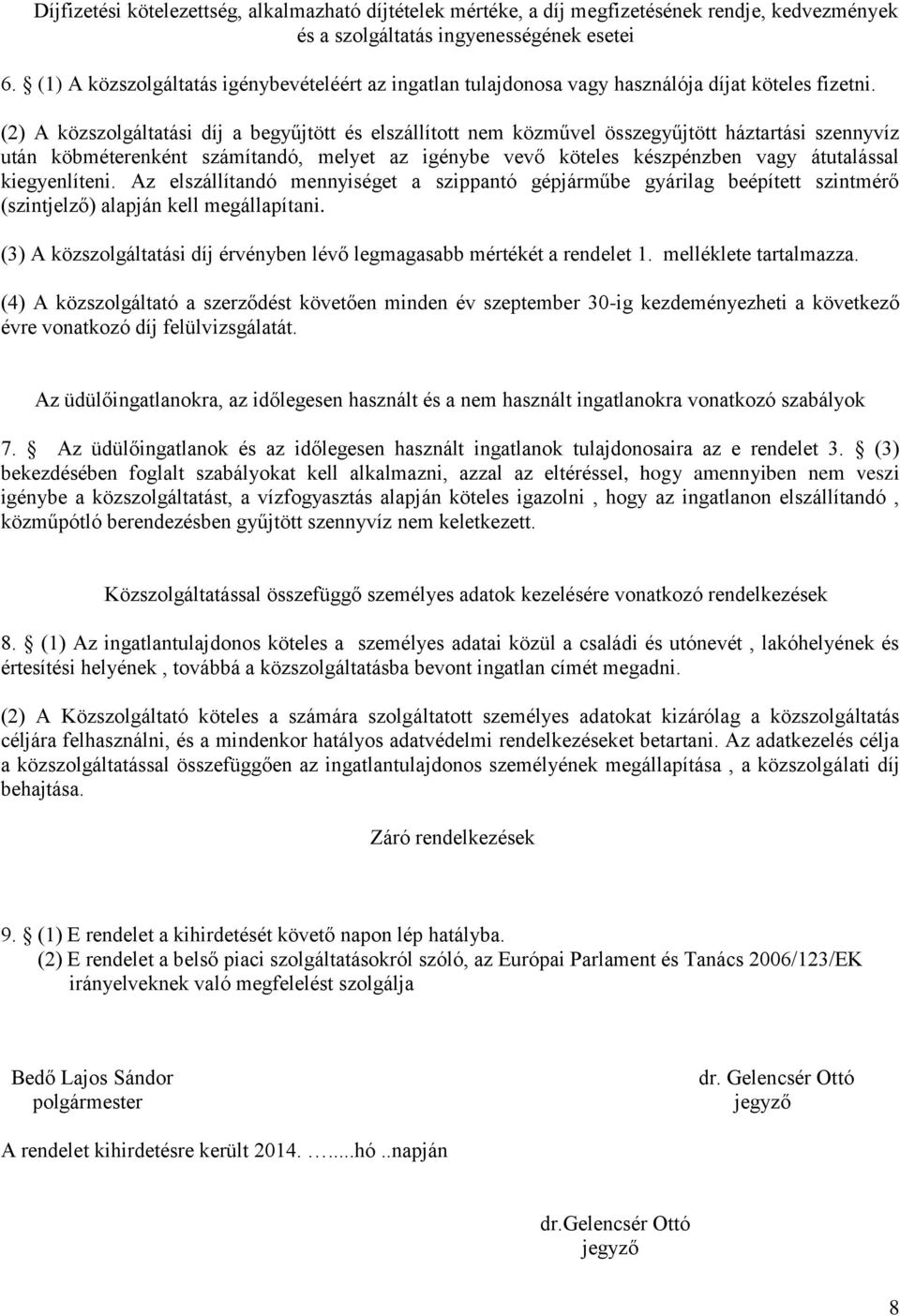 (2) A közszolgáltatási díj a begyűjtött és elszállított nem közművel összegyűjtött háztartási szennyvíz után köbméterenként számítandó, melyet az igénybe vevő köteles készpénzben vagy átutalással