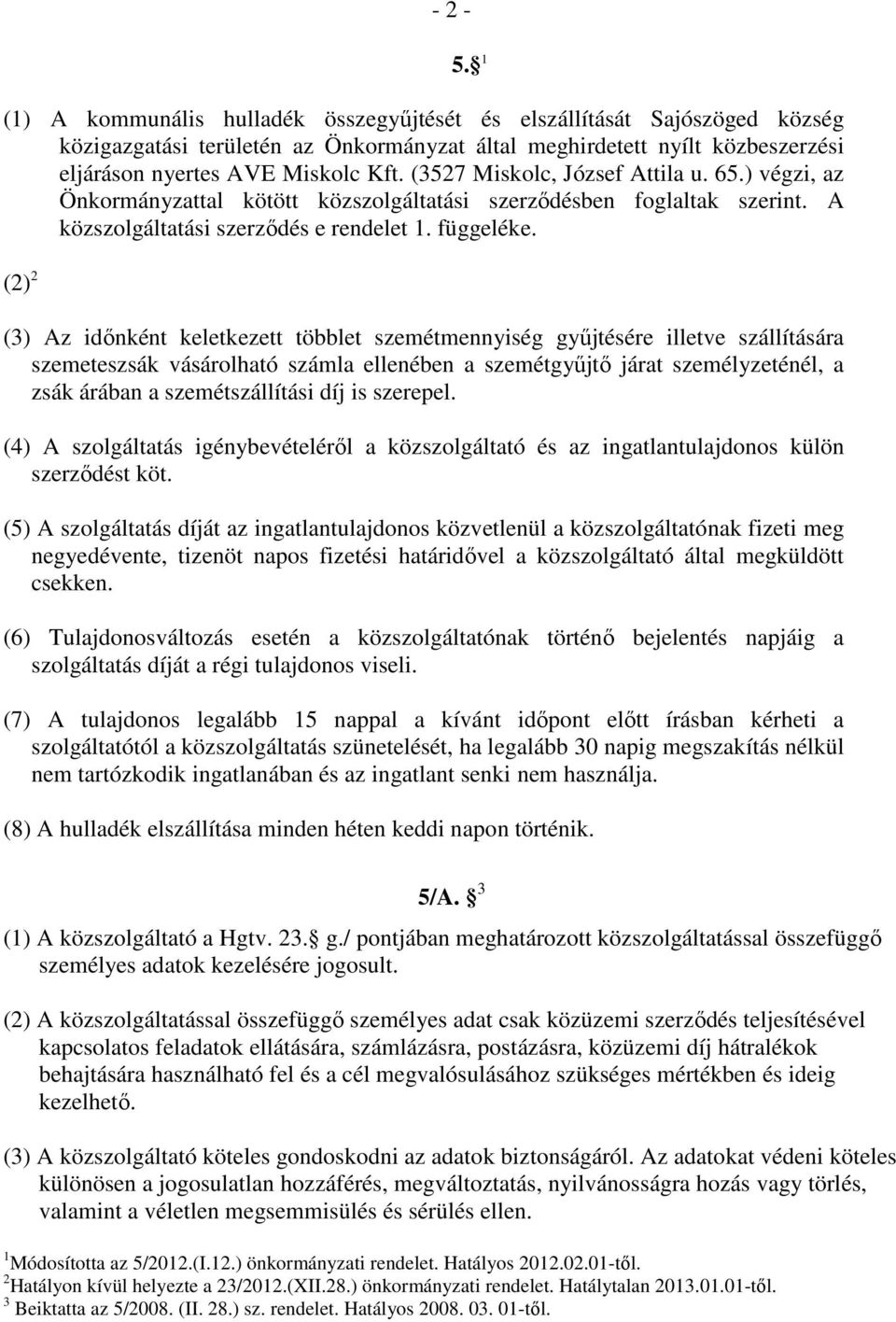 (2) 2 (3) Az idınként keletkezett többlet szemétmennyiség győjtésére illetve szállítására szemeteszsák vásárolható számla ellenében a szemétgyőjtı járat személyzeténél, a zsák árában a