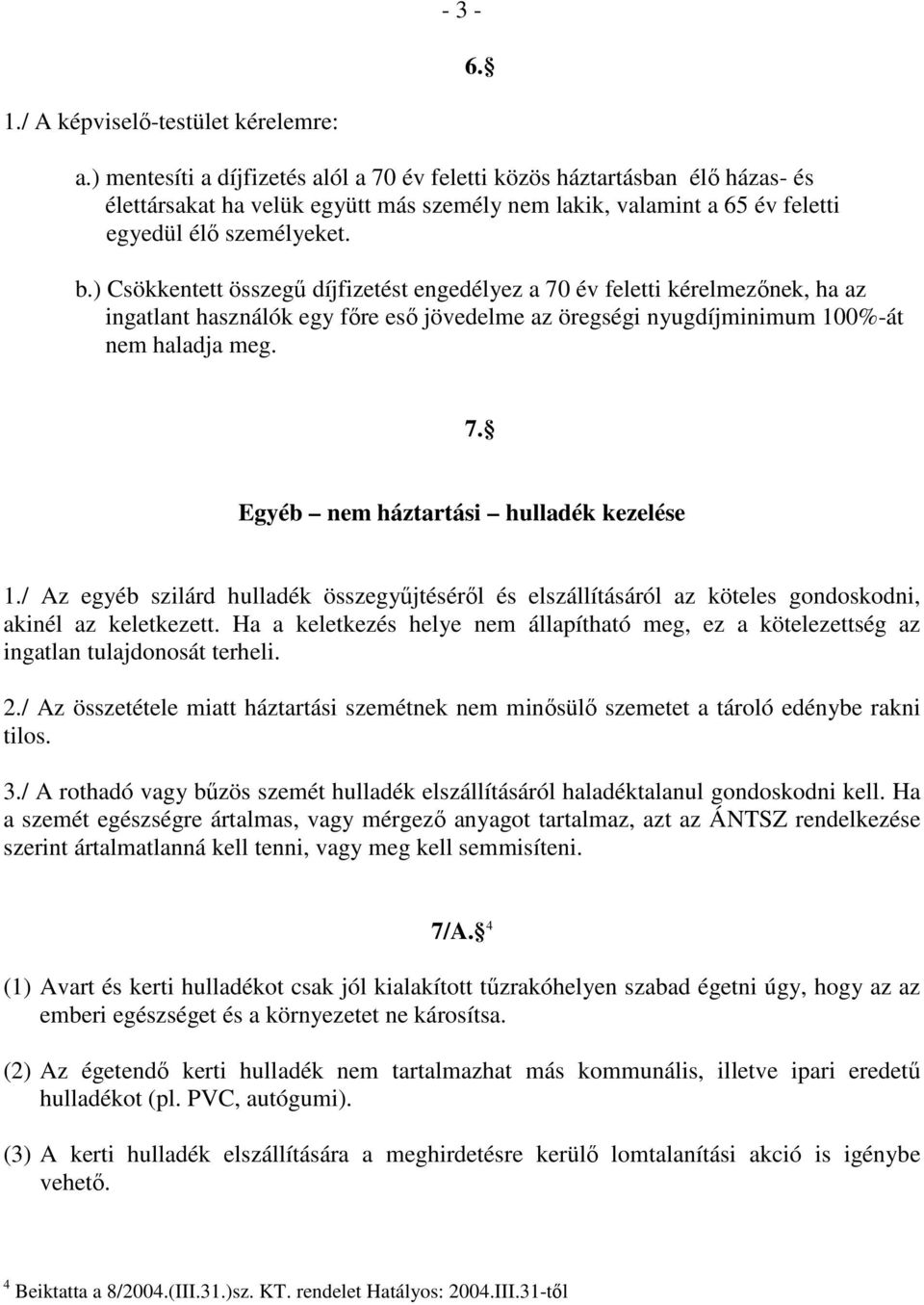 ) Csökkentett összegő díjfizetést engedélyez a 70 év feletti kérelmezınek, ha az ingatlant használók egy fıre esı jövedelme az öregségi nyugdíjminimum 100%-át nem haladja meg. 7. Egyéb nem háztartási hulladék kezelése 1.