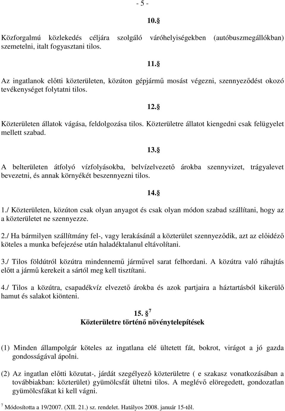 Közterületre állatot kiengedni csak felügyelet mellett szabad. A belterületen átfolyó vízfolyásokba, belvízelvezetı árokba szennyvizet, trágyalevet bevezetni, és annak környékét beszennyezni tilos. 1.