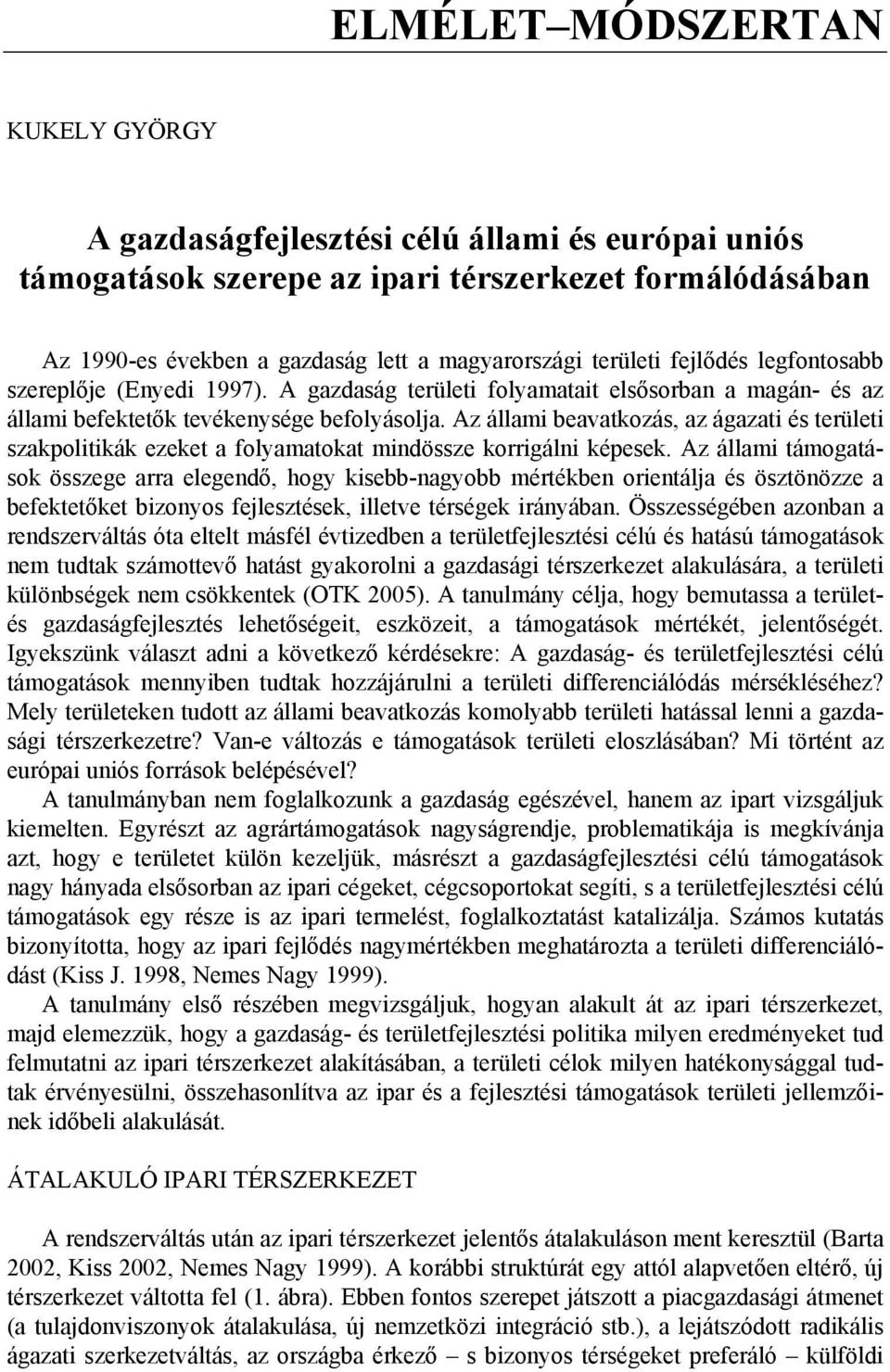 Az állami beavatkozás, az ágazati és területi szakpolitikák ezeket a folyamatokat mindössze korrigálni képesek.