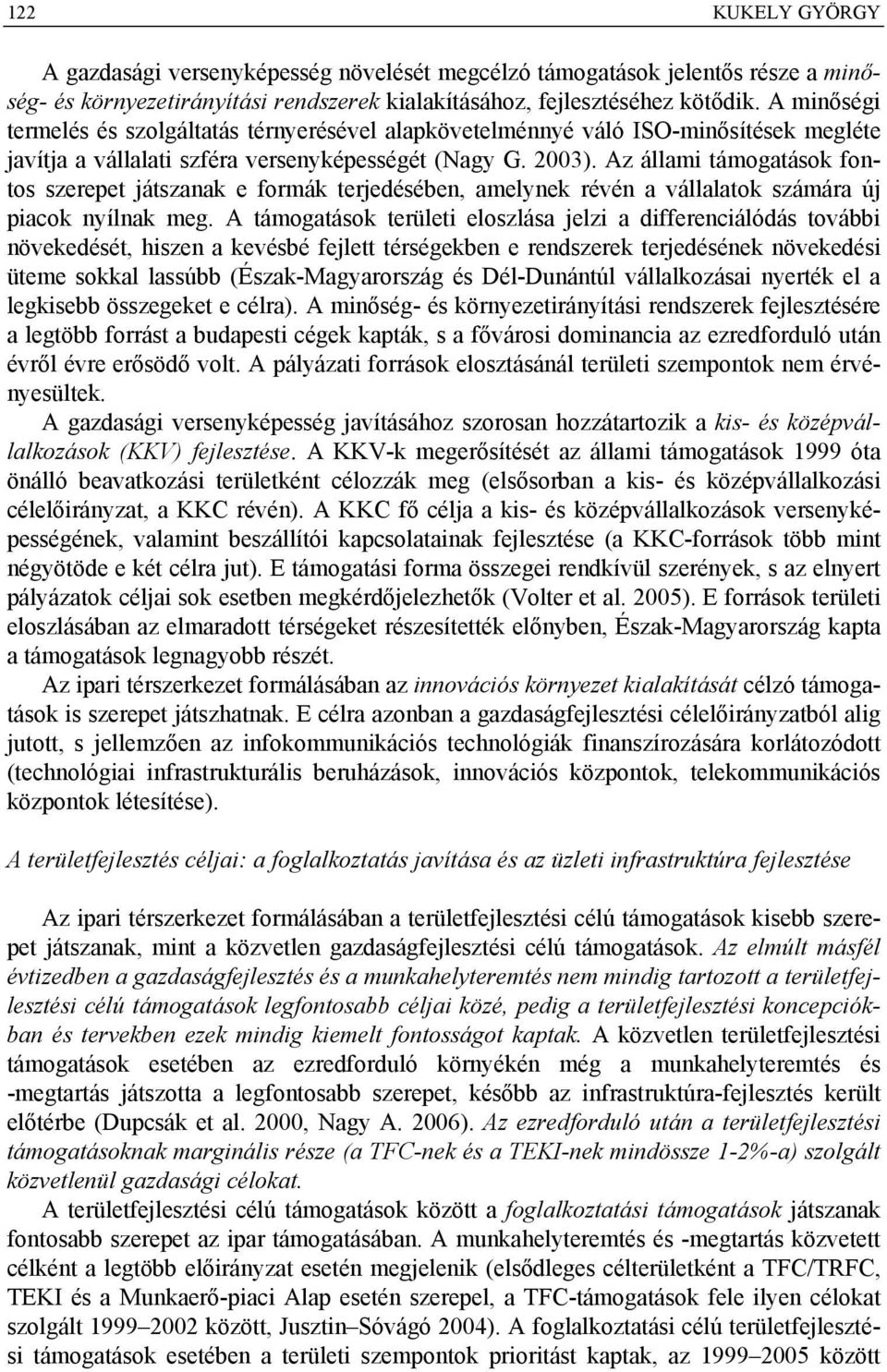 Az állami támogatások fontos szerepet játszanak e formák terjedésében, amelynek révén a vállalatok számára új piacok nyílnak meg.