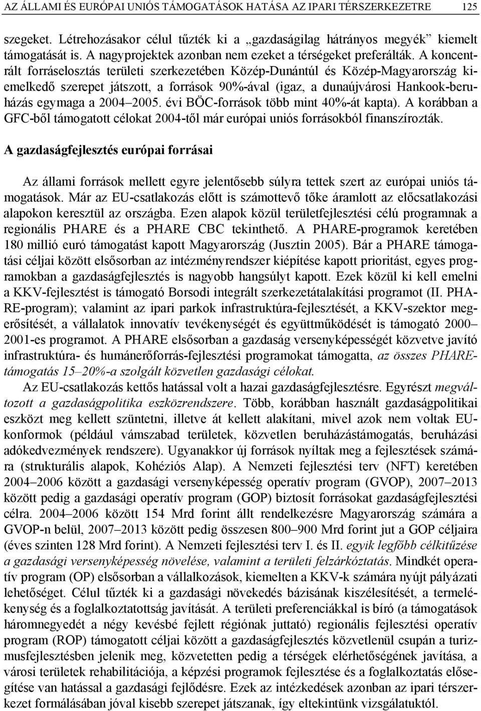 A koncentrált forráselosztás területi szerkezetében Közép-Dunántúl és Közép-Magyarország kiemelkedő szerepet játszott, a források 90%-ával (igaz, a dunaújvárosi Hankook-beruházás egymaga a 2004 2005.