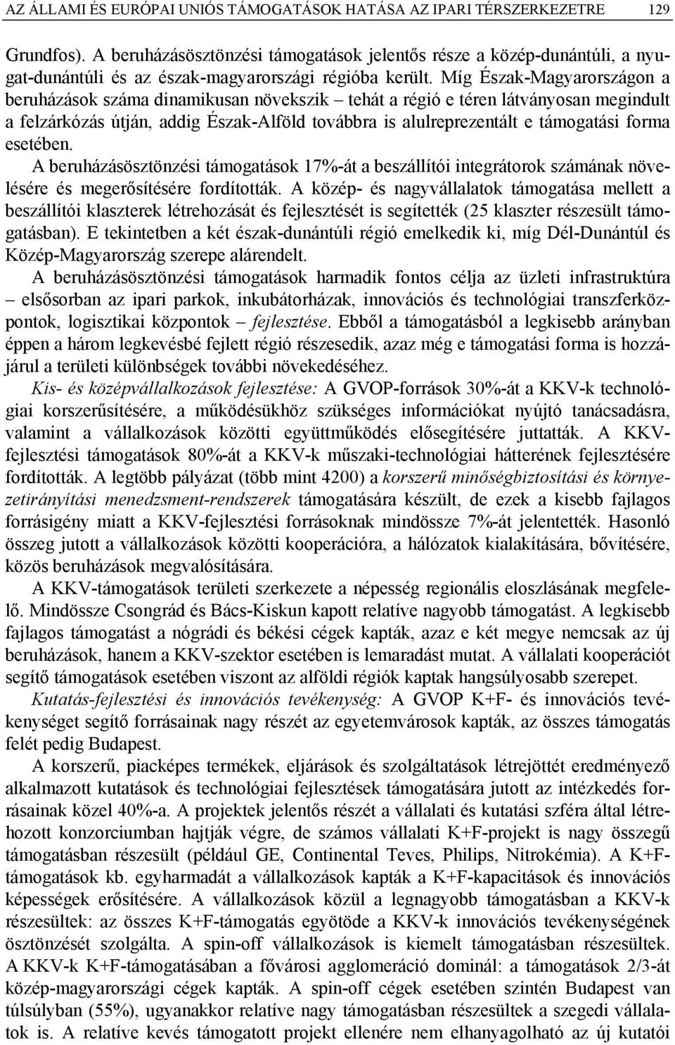 Míg Észak-Magyarországon a beruházások száma dinamikusan növekszik tehát a régió e téren látványosan megindult a felzárkózás útján, addig Észak-Alföld továbbra is alulreprezentált e támogatási forma