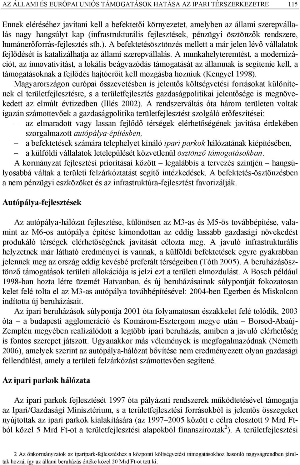 A befektetésösztönzés mellett a már jelen lévő vállalatok fejlődését is katalizálhatja az állami szerepvállalás.