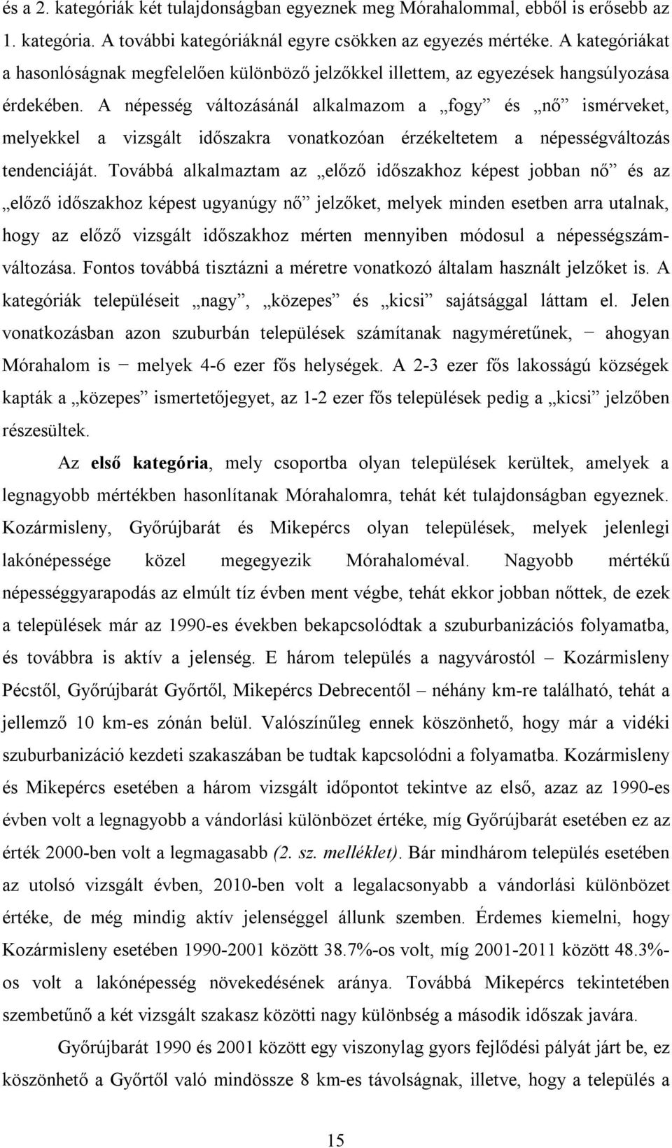 A népesség változásánál alkalmazom a fogy és nő ismérveket, melyekkel a vizsgált időszakra vonatkozóan érzékeltetem a népességváltozás tendenciáját.