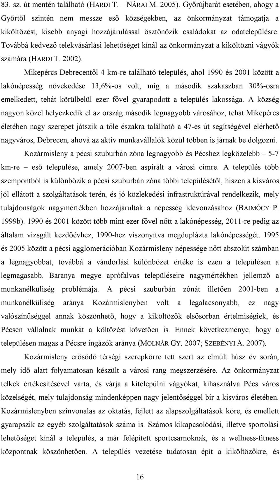 Továbbá kedvező telekvásárlási lehetőséget kínál az önkormányzat a kiköltözni vágyók számára (HARDI T. 2002).