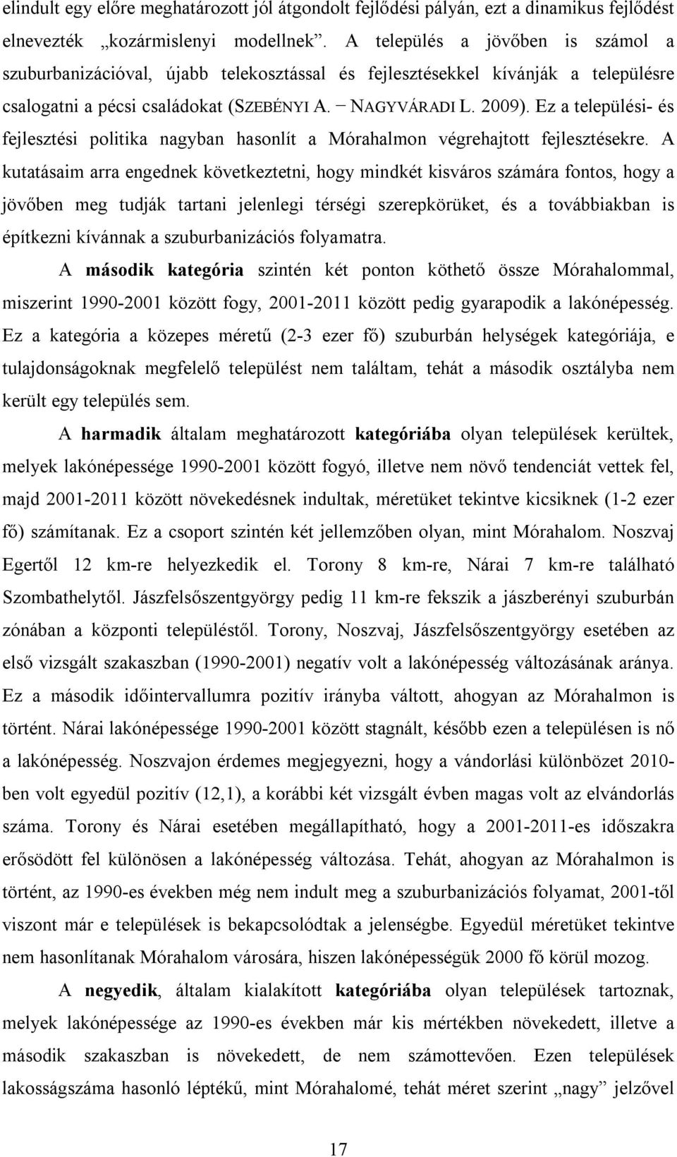 Ez a települési- és fejlesztési politika nagyban hasonlít a Mórahalmon végrehajtott fejlesztésekre.