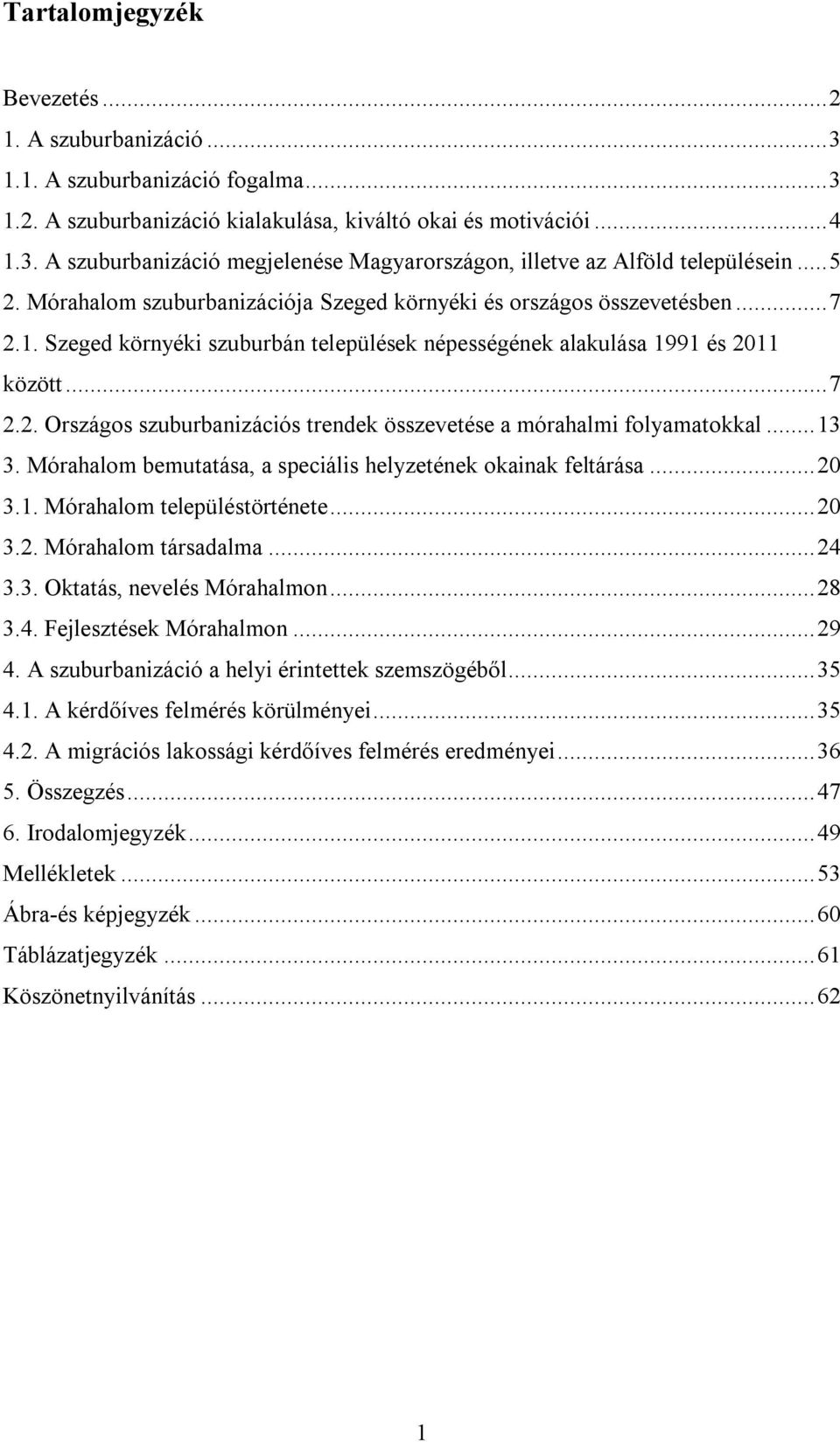 ..13 3. Mórahalom bemutatása, a speciális helyzetének okainak feltárása...20 3.1. Mórahalom településtörténete...20 3.2. Mórahalom társadalma...24 3.3. Oktatás, nevelés Mórahalmon...28 3.4. Fejlesztések Mórahalmon.