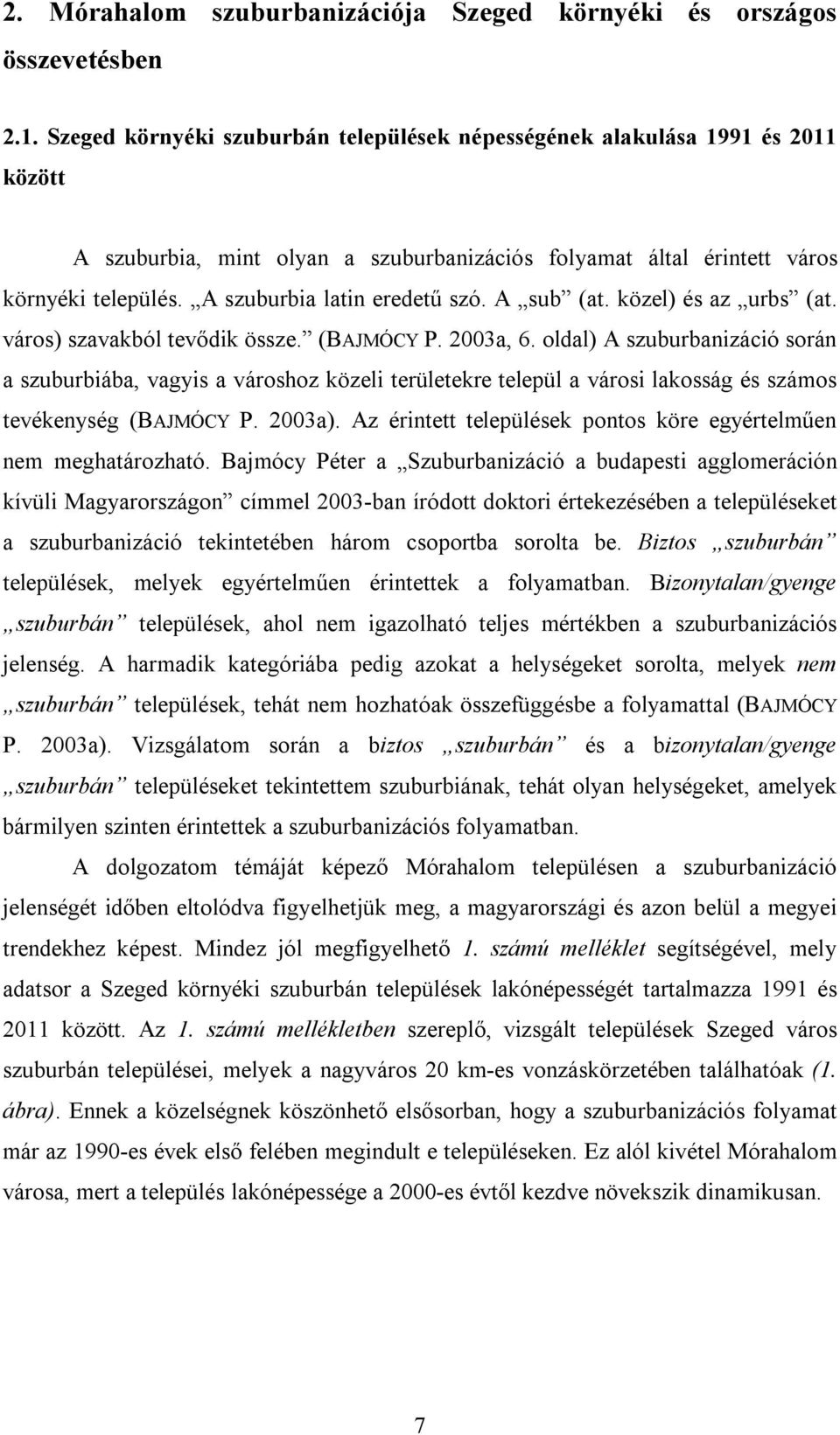 A szuburbia latin eredetű szó. A sub (at. közel) és az urbs (at. város) szavakból tevődik össze. (BAJMÓCY P. 2003a, 6.