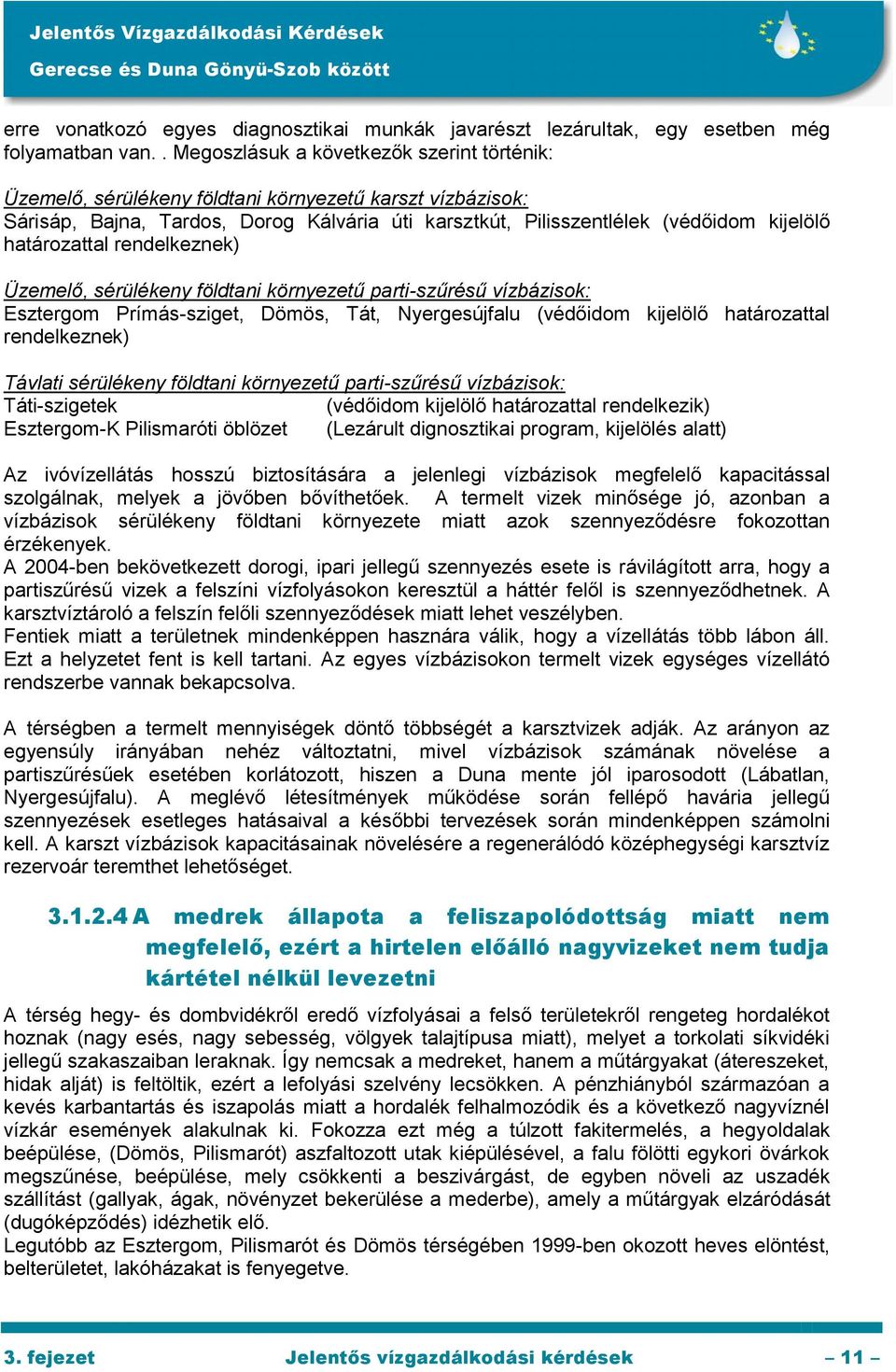 határozattal rendelkeznek) Üzemelő, sérülékeny földtani környezetű parti-szűrésű vízbázisok: Esztergom Prímás-sziget, Dömös, Tát, Nyergesújfalu (védőidom kijelölő határozattal rendelkeznek) Távlati