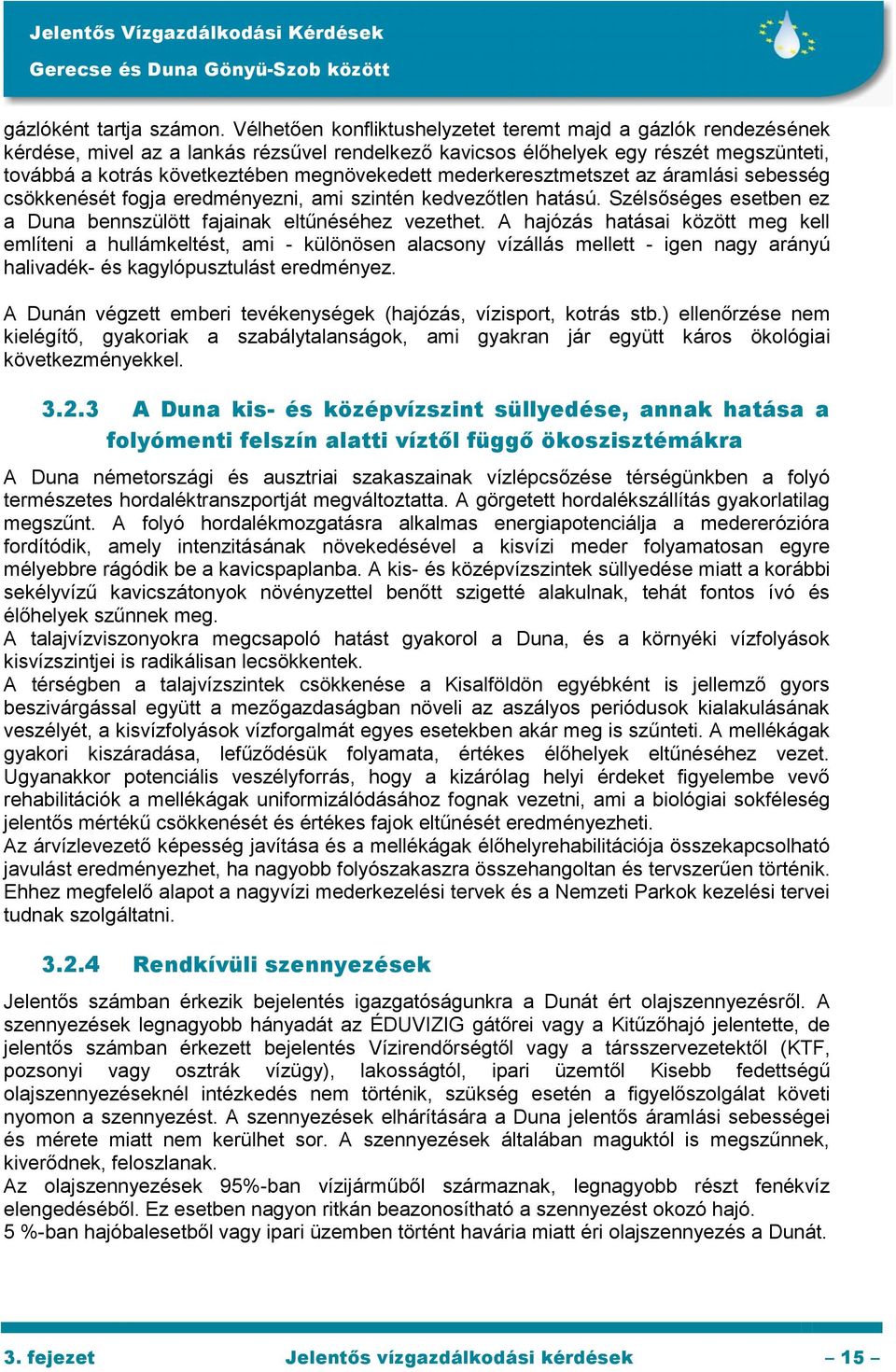 mederkeresztmetszet az áramlási sebesség csökkenését fogja eredményezni, ami szintén kedvezőtlen hatású. Szélsőséges esetben ez a Duna bennszülött fajainak eltűnéséhez vezethet.