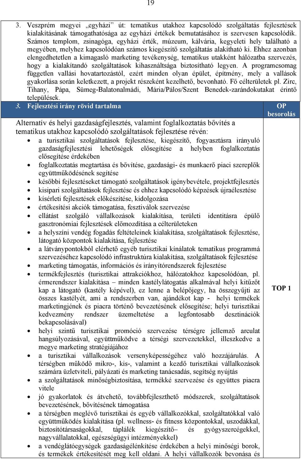 Ehhez azonban elengedhetetlen a kimagasló marketing tevékenység, tematikus utakként hálózatba szervezés, hogy a kialakítandó szolgáltatások kihasználtsága biztosítható legyen.