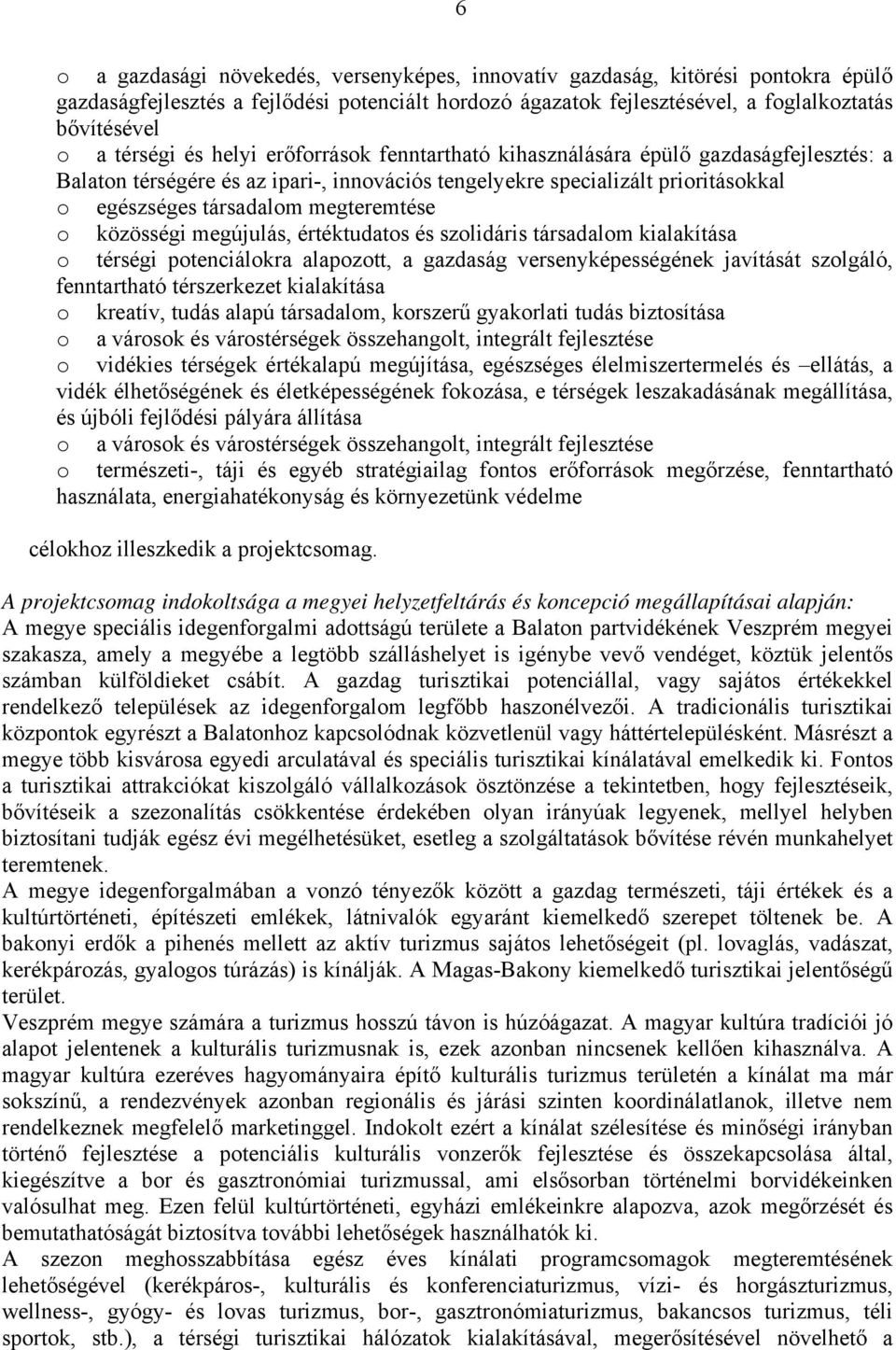 megteremtése o közösségi megújulás, értéktudatos és szolidáris társadalom kialakítása o térségi potenciálokra alapozott, a gazdaság versenyképességének javítását szolgáló, fenntartható térszerkezet