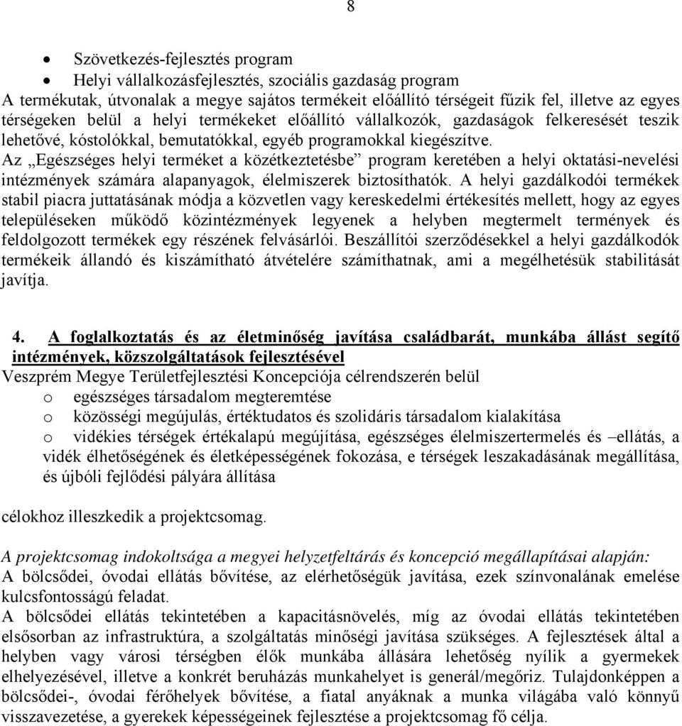 Az Egészséges helyi terméket a közétkeztetésbe program keretében a helyi oktatási-nevelési intézmények számára alapanyagok, élelmiszerek biztosíthatók.