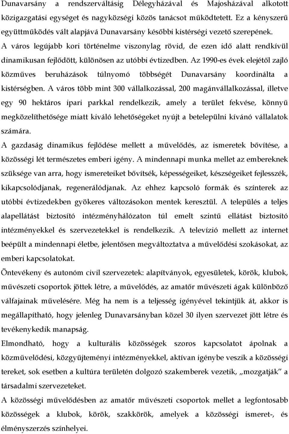 A város legújabb kori történelme viszonylag rövid, de ezen idő alatt rendkívül dinamikusan fejlődött, különösen az utóbbi évtizedben.