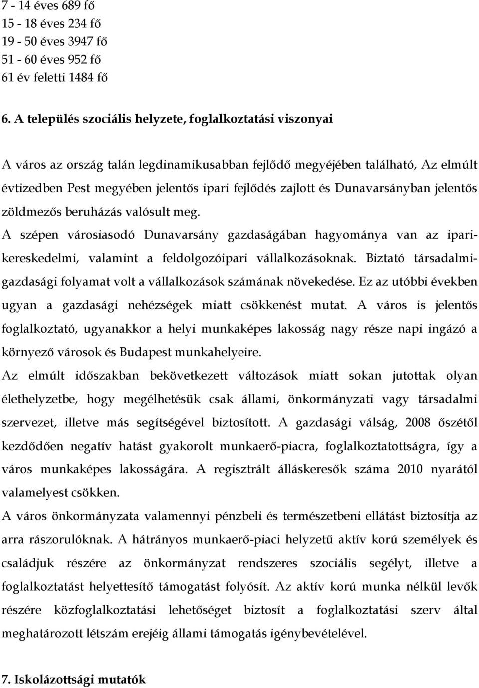 Dunavarsányban jelentős zöldmezős beruházás valósult meg. A szépen városiasodó Dunavarsány gazdaságában hagyománya van az iparikereskedelmi, valamint a feldolgozóipari vállalkozásoknak.