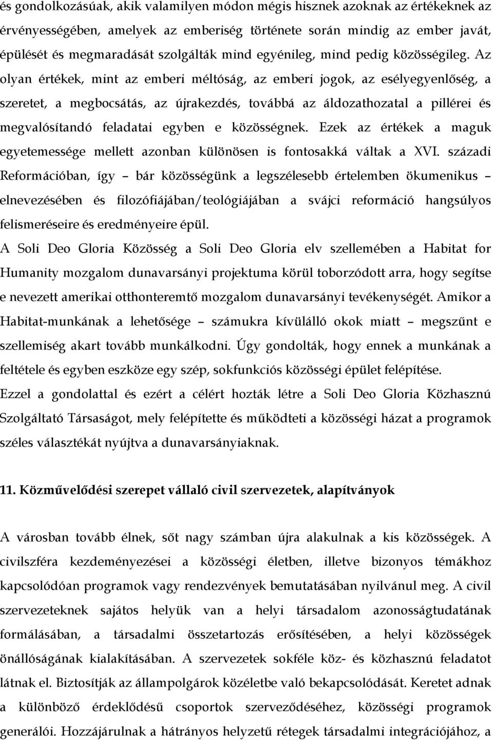 Az olyan értékek, mint az emberi méltóság, az emberi jogok, az esélyegyenlőség, a szeretet, a megbocsátás, az újrakezdés, továbbá az áldozathozatal a pillérei és megvalósítandó feladatai egyben e