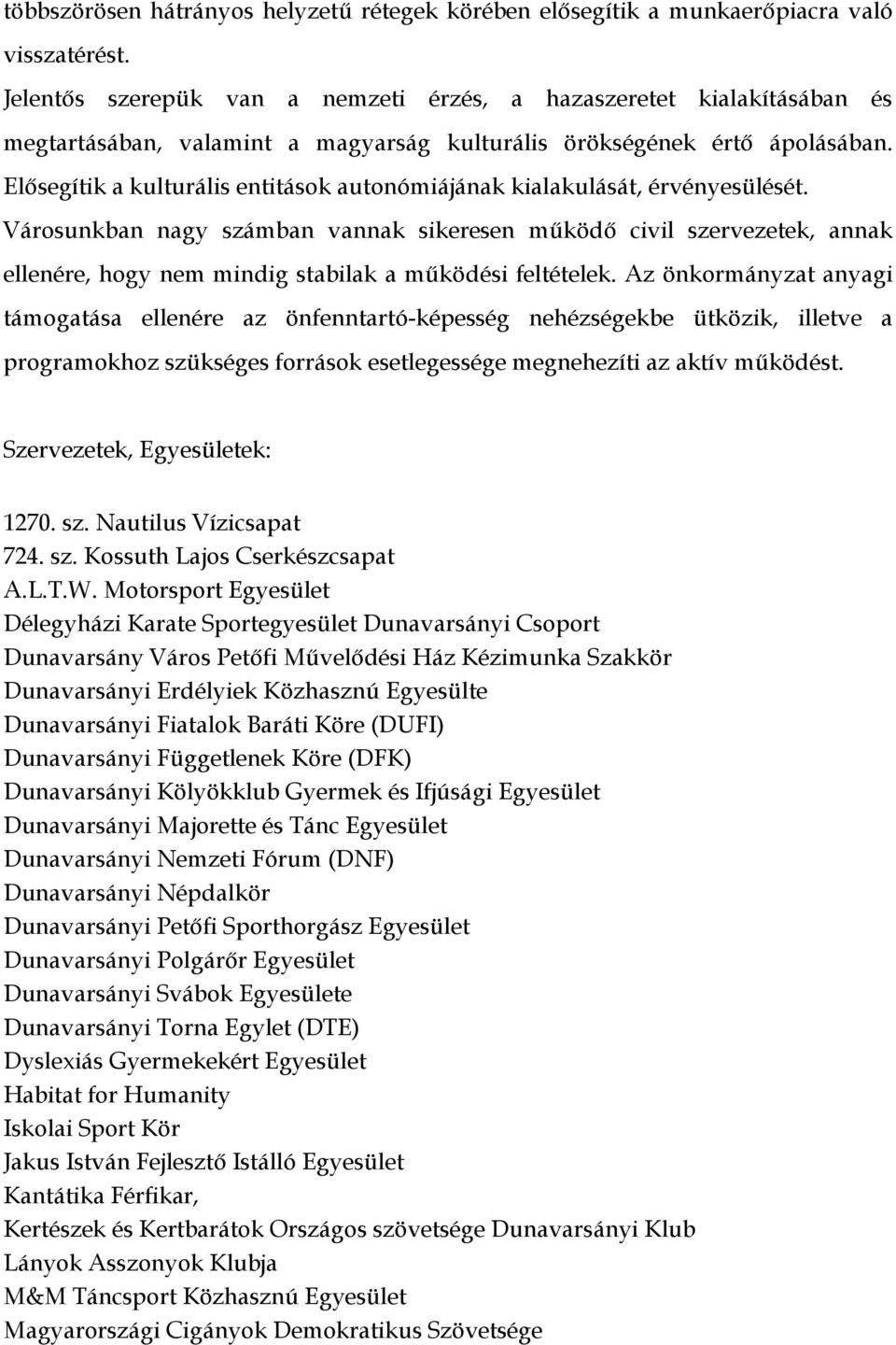 Elősegítik a kulturális entitások autonómiájának kialakulását, érvényesülését.