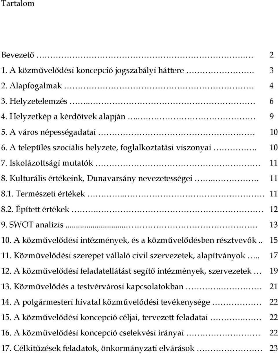 12 9. SWOT analízis... 13 10. A közművelődési intézmények, és a közművelődésben résztvevők.. 15 11. Közművelődési szerepet vállaló civil szervezetek, alapítványok.. 17 12.