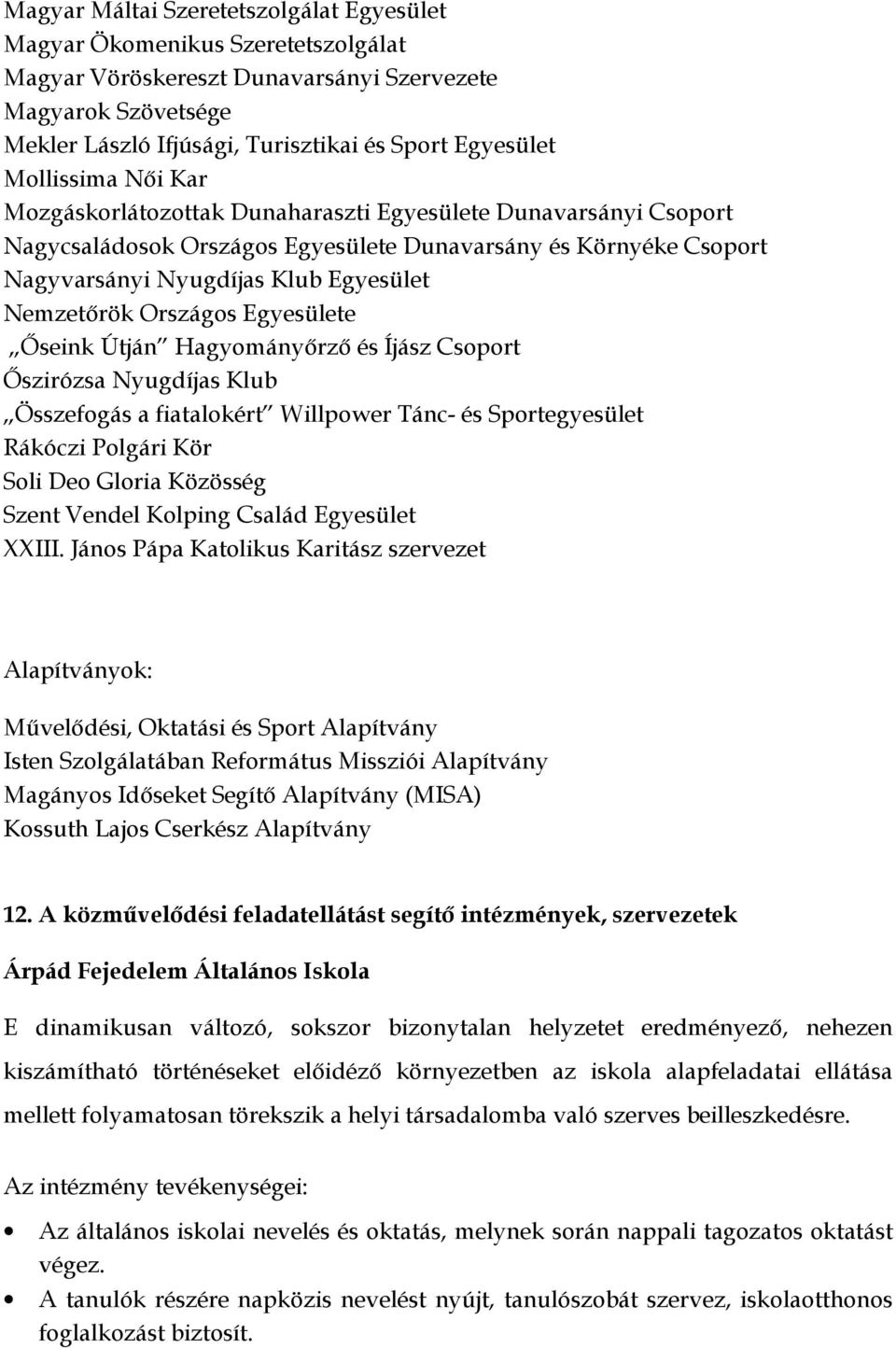 Országos Egyesülete Őseink Útján Hagyományőrző és Íjász Csoport Őszirózsa Nyugdíjas Klub Összefogás a fiatalokért Willpower Tánc- és Sportegyesület Rákóczi Polgári Kör Soli Deo Gloria Közösség Szent