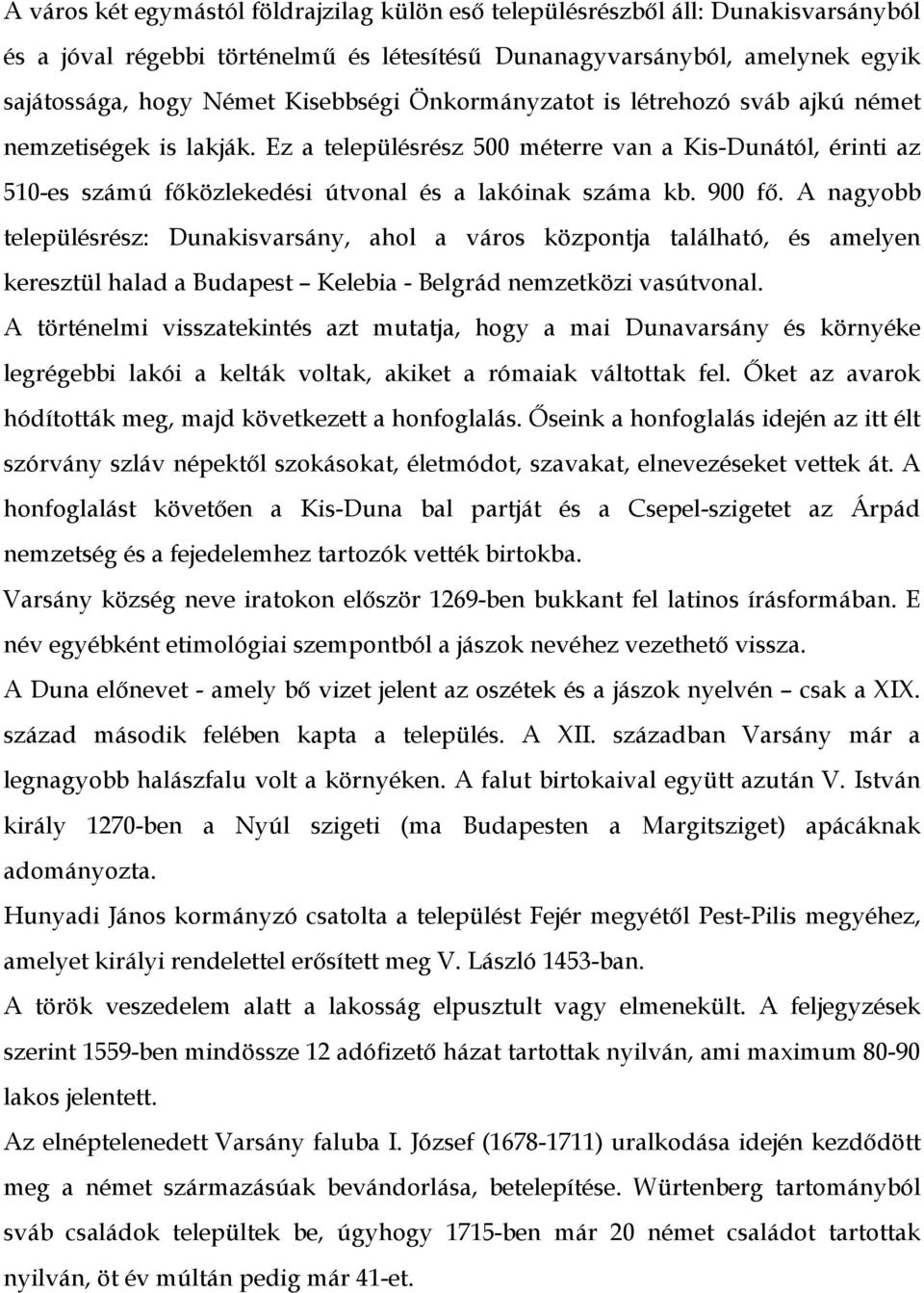 A nagyobb településrész: Dunakisvarsány, ahol a város központja található, és amelyen keresztül halad a Budapest Kelebia - Belgrád nemzetközi vasútvonal.