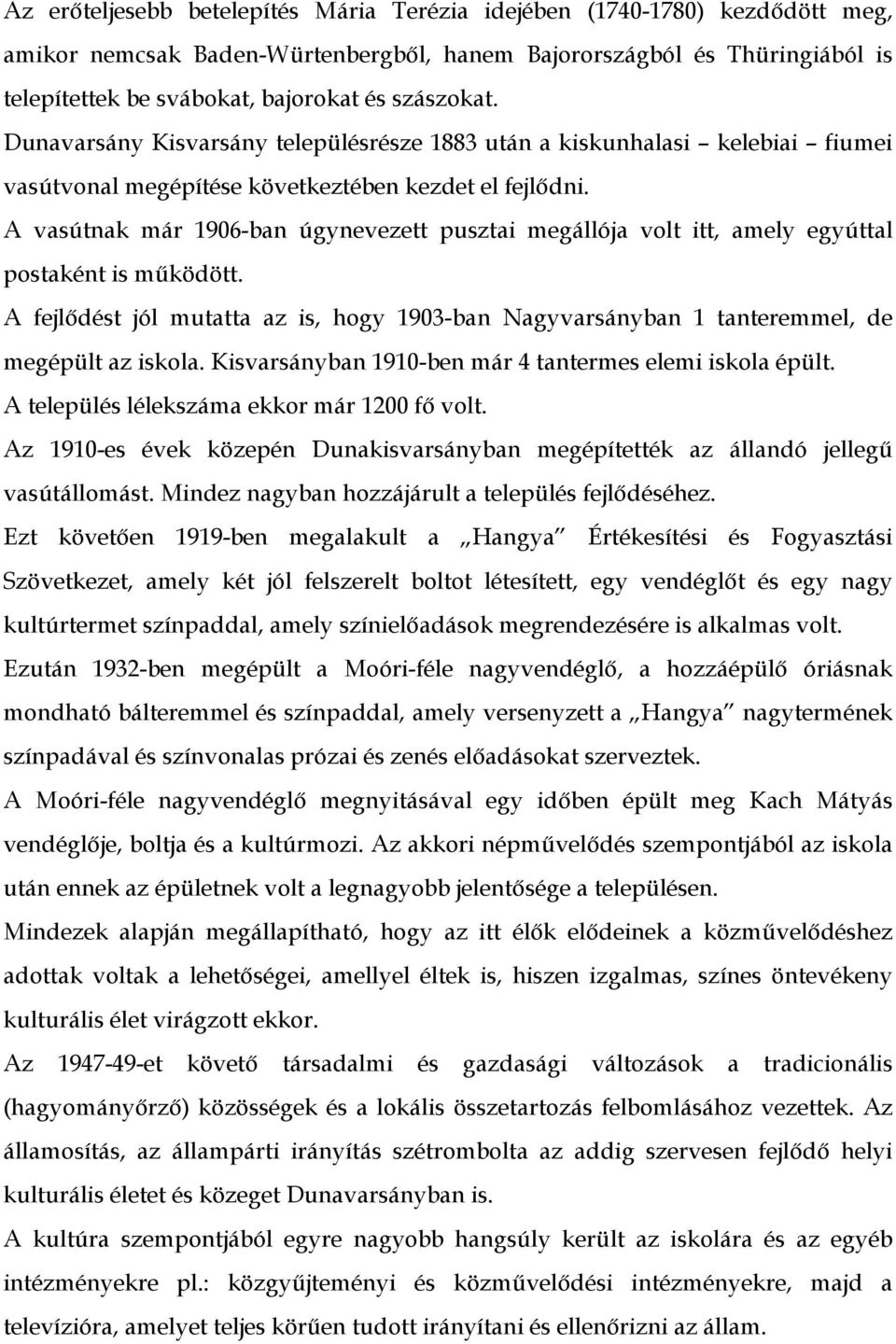 A vasútnak már 1906-ban úgynevezett pusztai megállója volt itt, amely egyúttal postaként is működött. A fejlődést jól mutatta az is, hogy 1903-ban Nagyvarsányban 1 tanteremmel, de megépült az iskola.