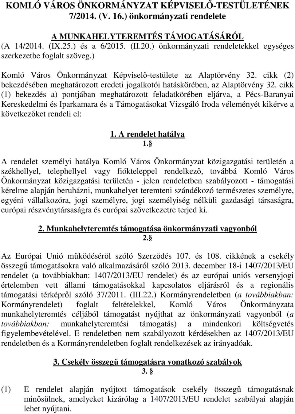 cikk (1) bekezdés a) pontjában meghatározott feladatkörében eljárva, a Pécs-Baranyai Kereskedelmi és Iparkamara és a Támogatásokat Vizsgáló Iroda véleményét kikérve a következőket rendeli el: 1.