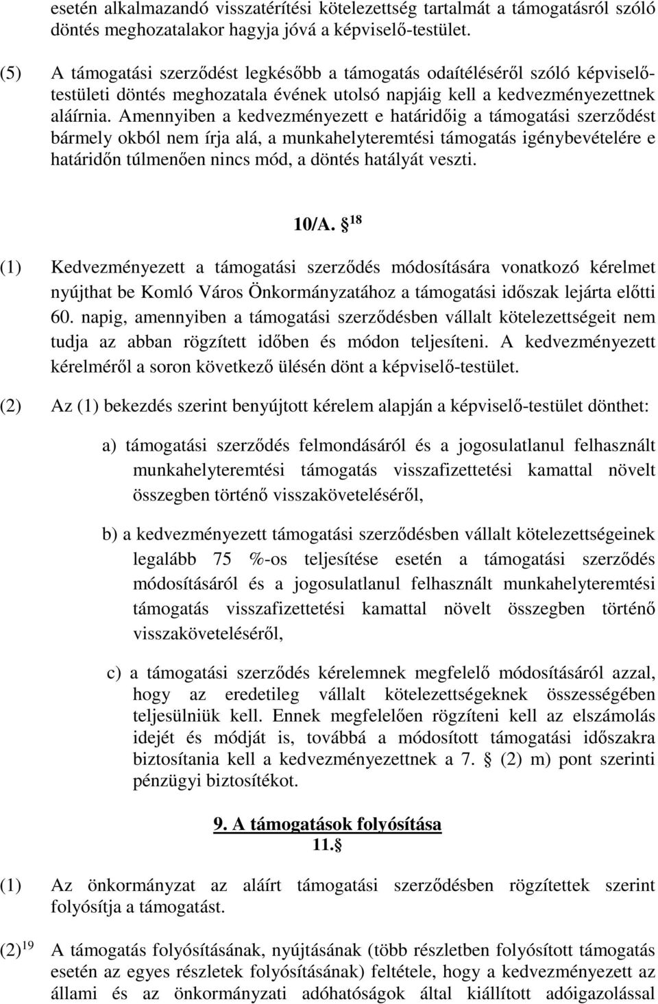 Amennyiben a kedvezményezett e határidőig a támogatási szerződést bármely okból nem írja alá, a munkahelyteremtési támogatás igénybevételére e határidőn túlmenően nincs mód, a döntés hatályát veszti.