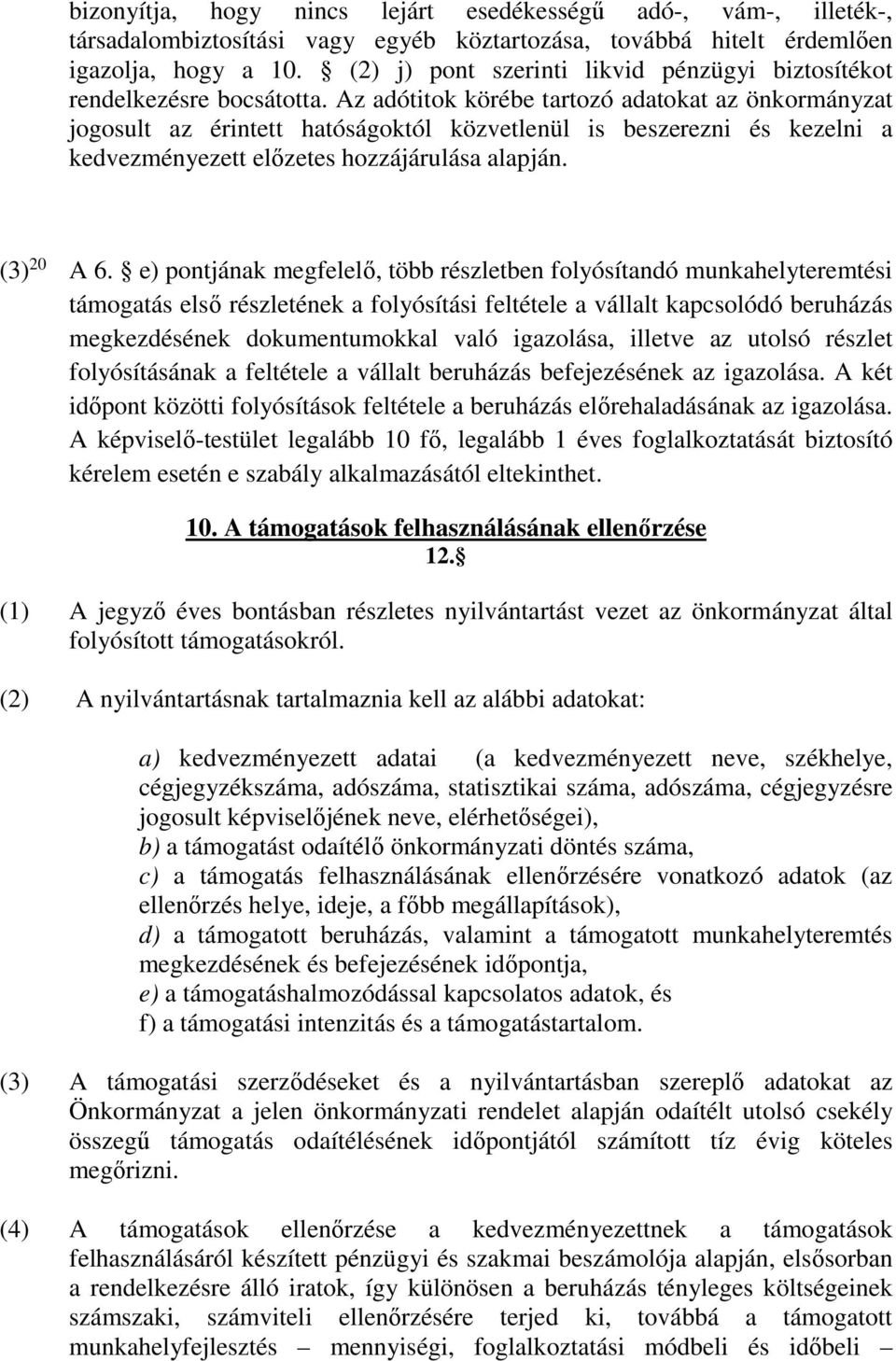 Az adótitok körébe tartozó adatokat az önkormányzat jogosult az érintett hatóságoktól közvetlenül is beszerezni és kezelni a kedvezményezett előzetes hozzájárulása alapján. (3) 20 A 6.