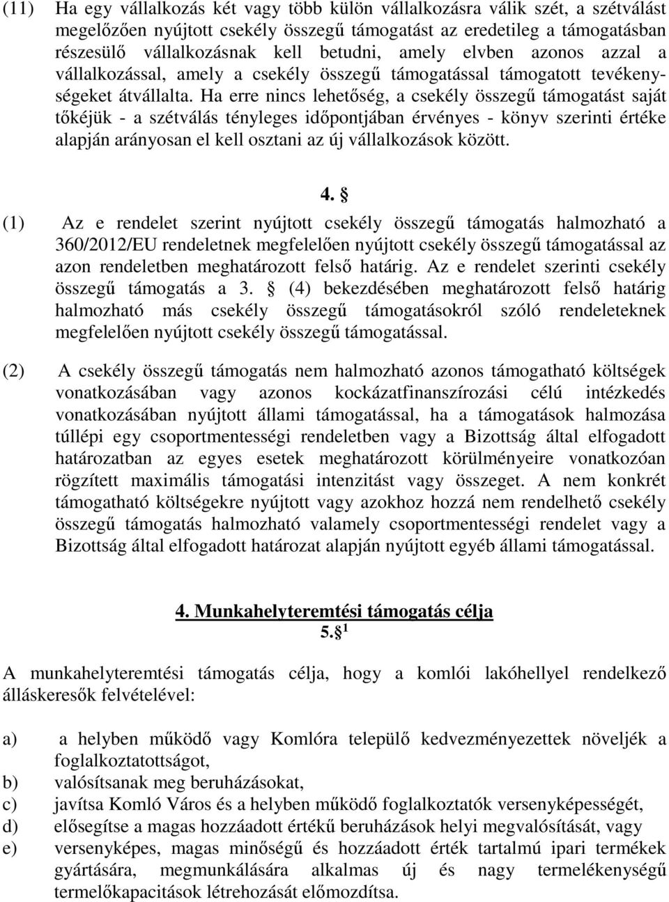 Ha erre nincs lehetőség, a csekély összegű támogatást saját tőkéjük - a szétválás tényleges időpontjában érvényes - könyv szerinti értéke alapján arányosan el kell osztani az új vállalkozások között.