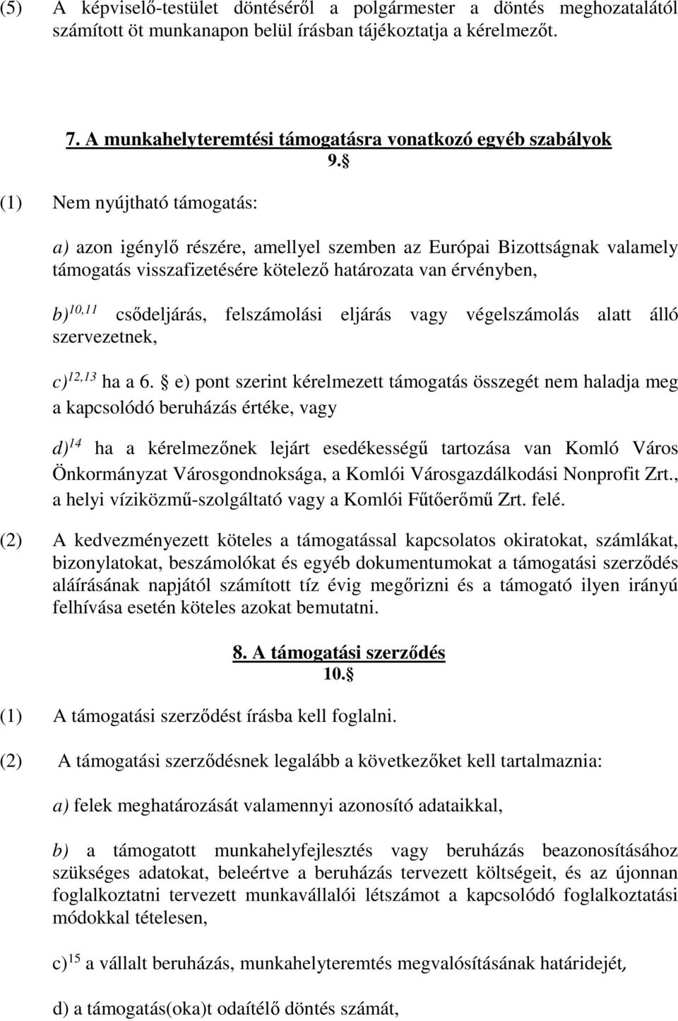 (1) Nem nyújtható támogatás: a) azon igénylő részére, amellyel szemben az Európai Bizottságnak valamely támogatás visszafizetésére kötelező határozata van érvényben, b) 10,11 csődeljárás,