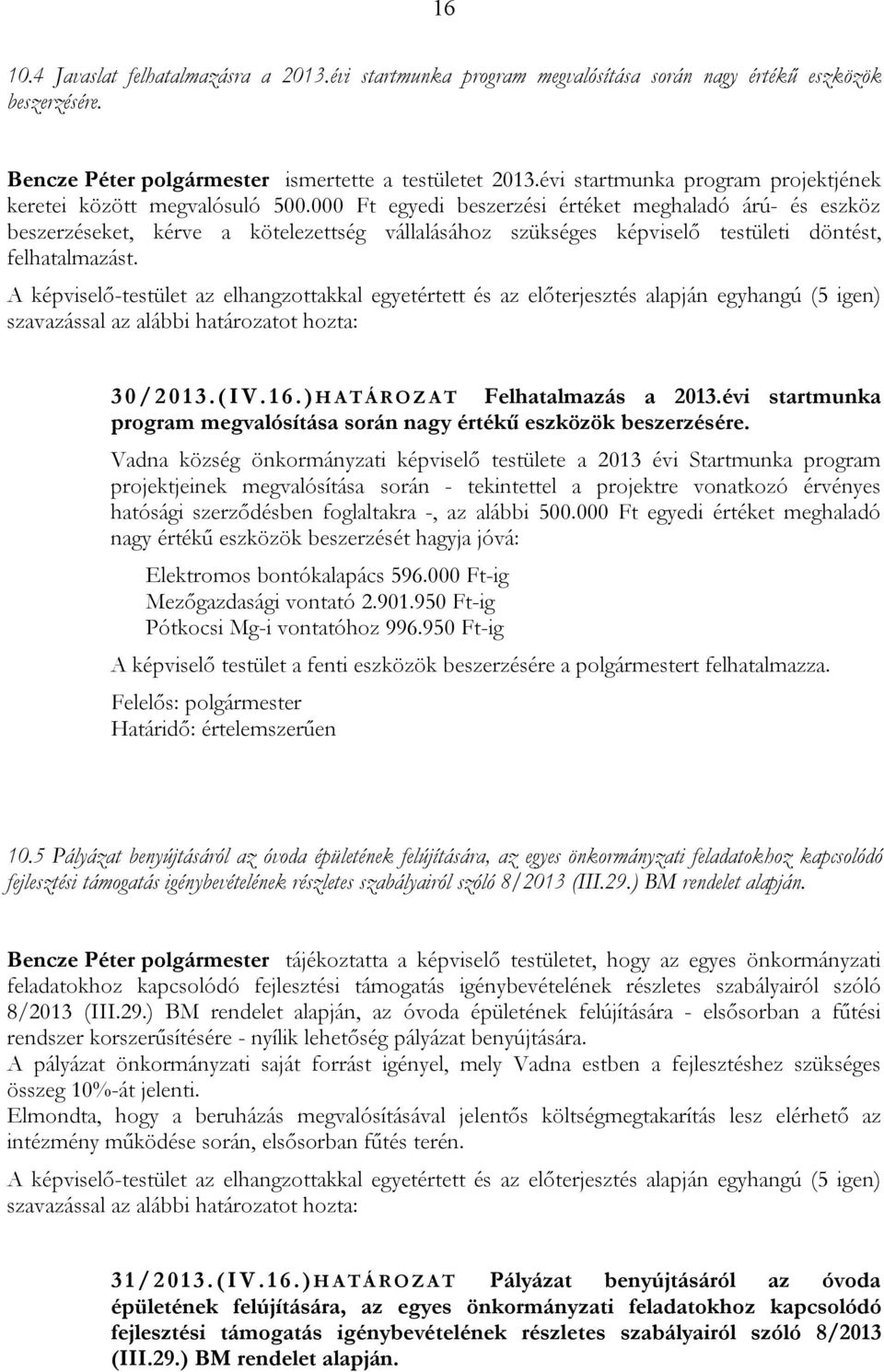 000 Ft egyedi beszerzési értéket meghaladó árú- és eszköz beszerzéseket, kérve a kötelezettség vállalásához szükséges képviselő testületi döntést, felhatalmazást.