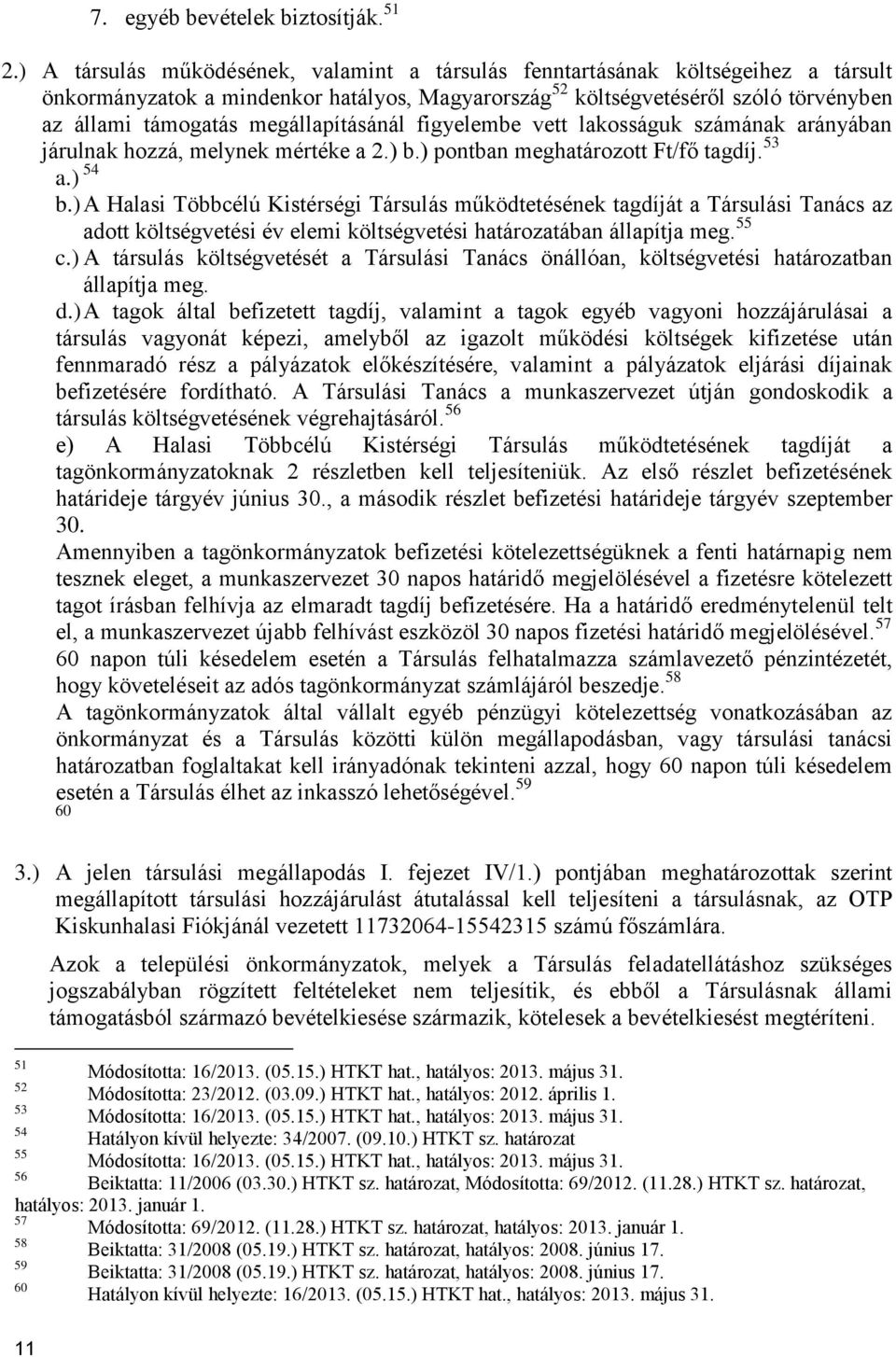 megállapításánál figyelembe vett lakosságuk számának arányában járulnak hozzá, melynek mértéke a 2.) b.) pontban meghatározott Ft/fő tagdíj. 53 a.) 54 b.