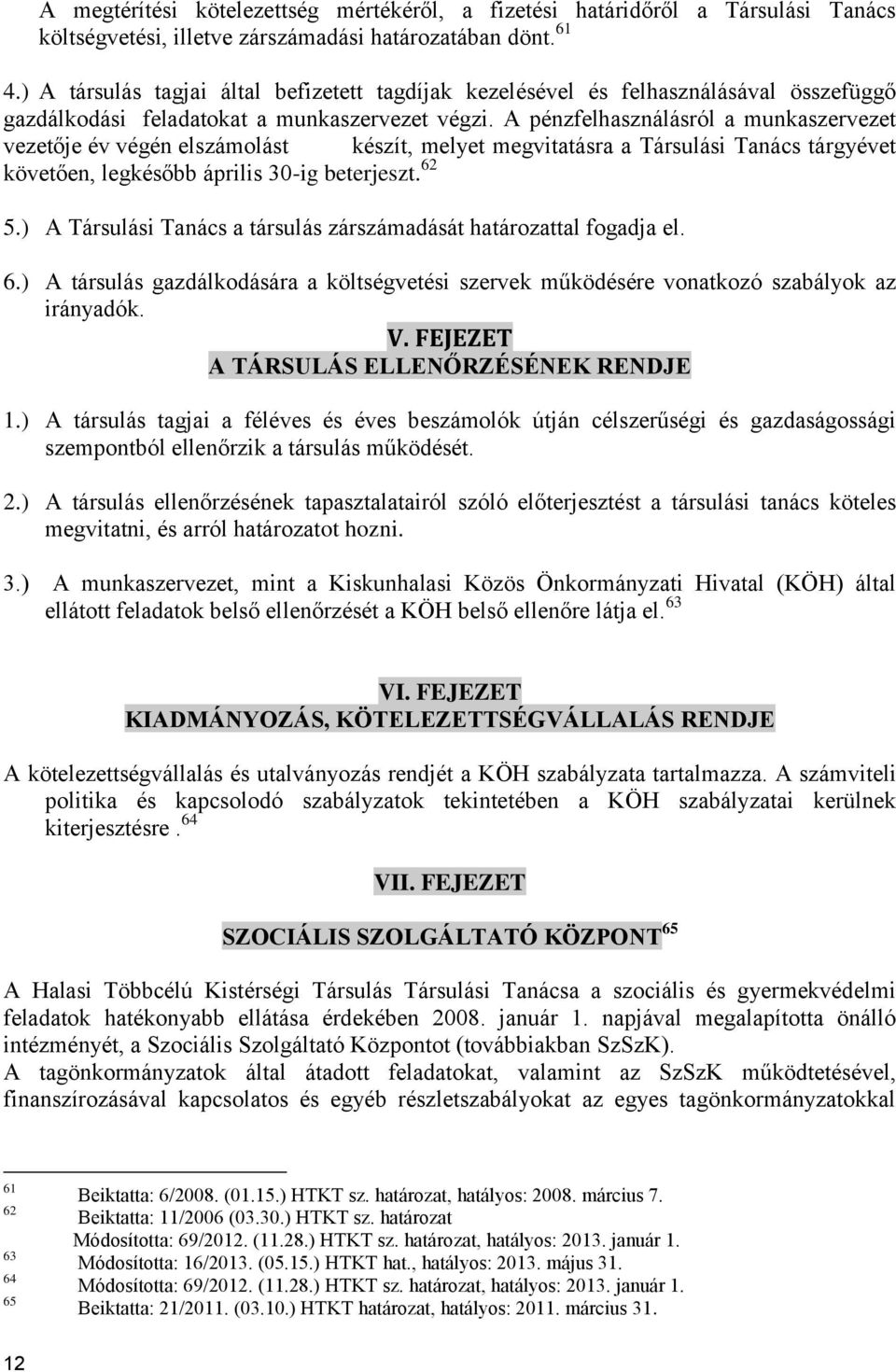 A pénzfelhasználásról a munkaszervezet vezetője év végén elszámolást készít, melyet megvitatásra a Társulási Tanács tárgyévet követően, legkésőbb április 30-ig beterjeszt. 62 5.