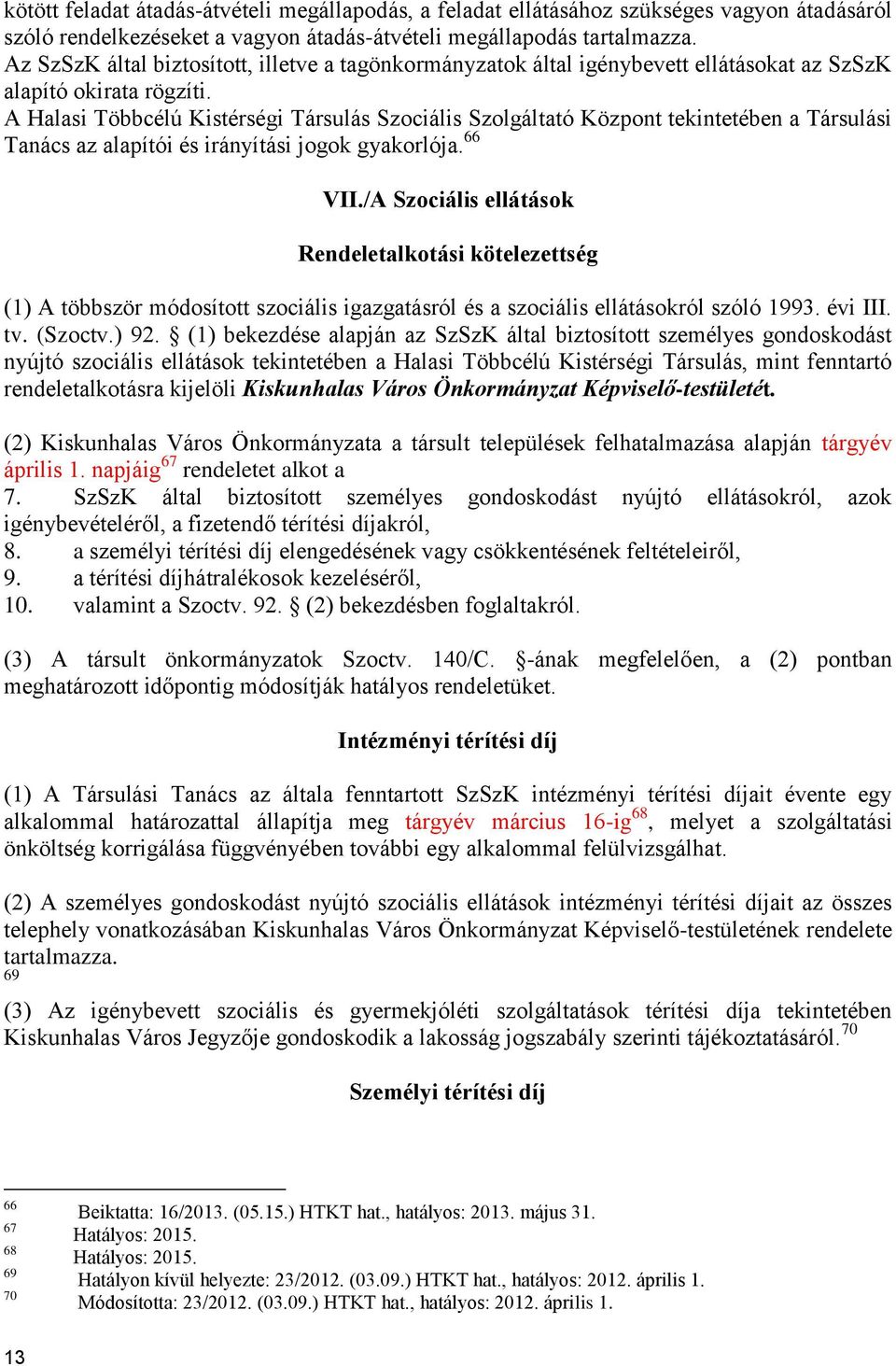 A Halasi Többcélú Kistérségi Társulás Szociális Szolgáltató Központ tekintetében a Társulási Tanács az alapítói és irányítási jogok gyakorlója. 66 VII.