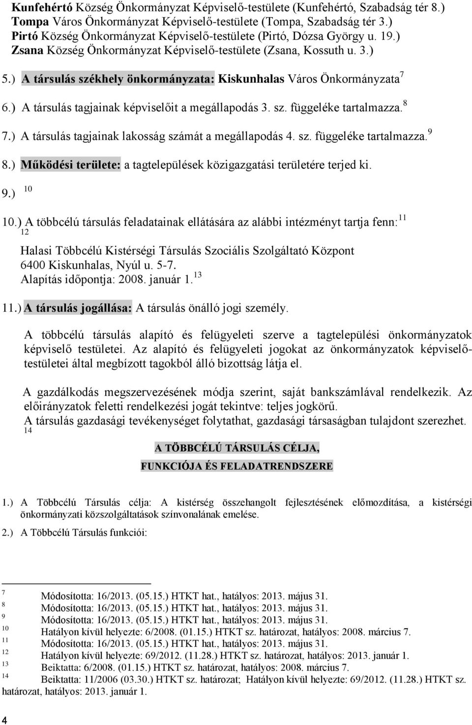 ) A társulás székhely önkormányzata: Kiskunhalas Város Önkormányzata 7 6.) A társulás tagjainak képviselőit a megállapodás 3. sz. függeléke tartalmazza. 8 7.