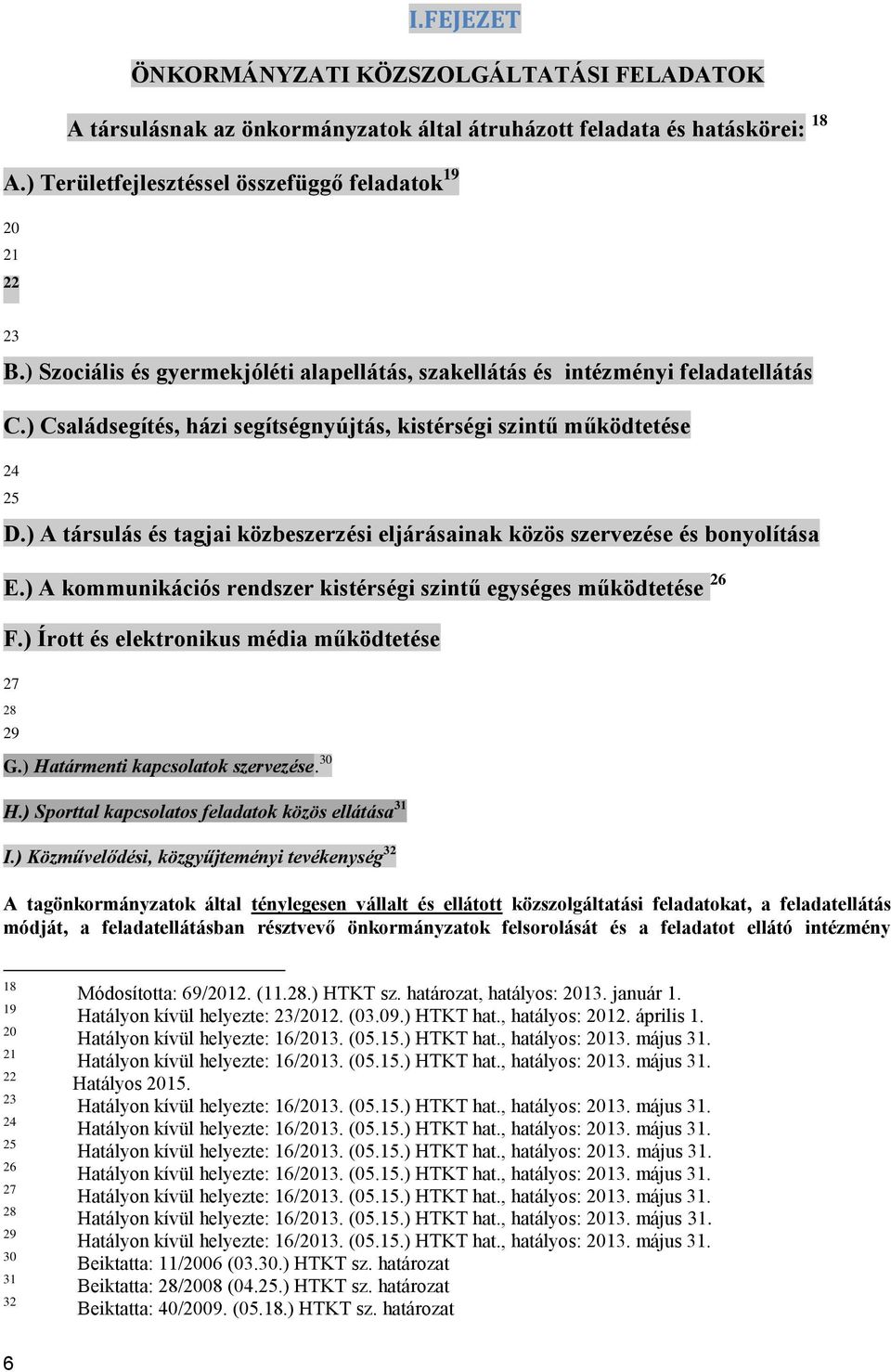 ) A társulás és tagjai közbeszerzési eljárásainak közös szervezése és bonyolítása E.) A kommunikációs rendszer kistérségi szintű egységes működtetése 26 F.